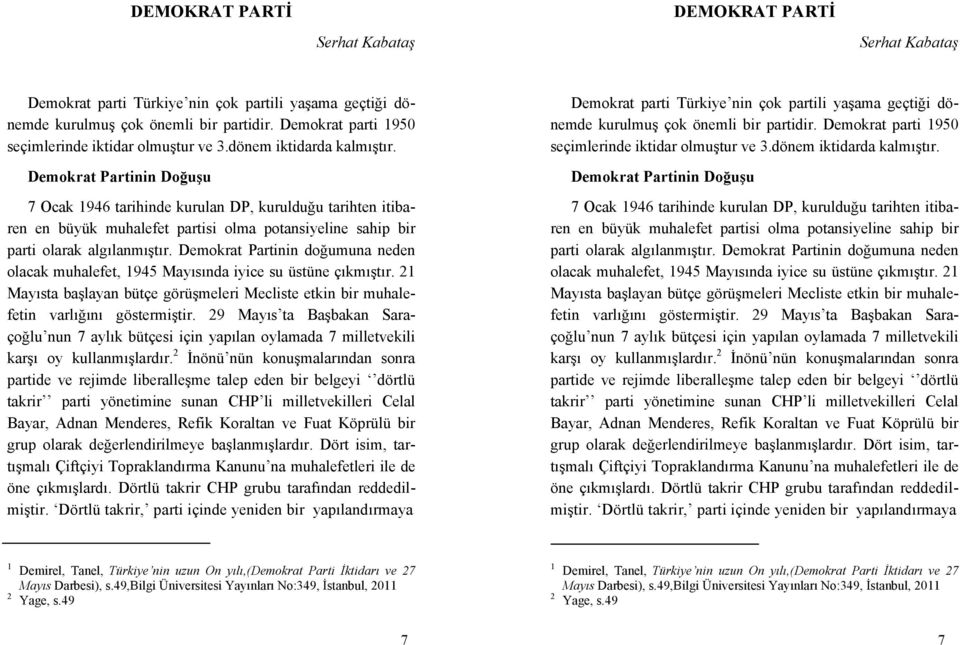 Demokrat Partinin Doğuşu 7 Ocak 1946 tarihinde kurulan DP, kurulduğu tarihten itibaren en büyük muhalefet partisi olma potansiyeline sahip bir parti olarak algılanmıştır.