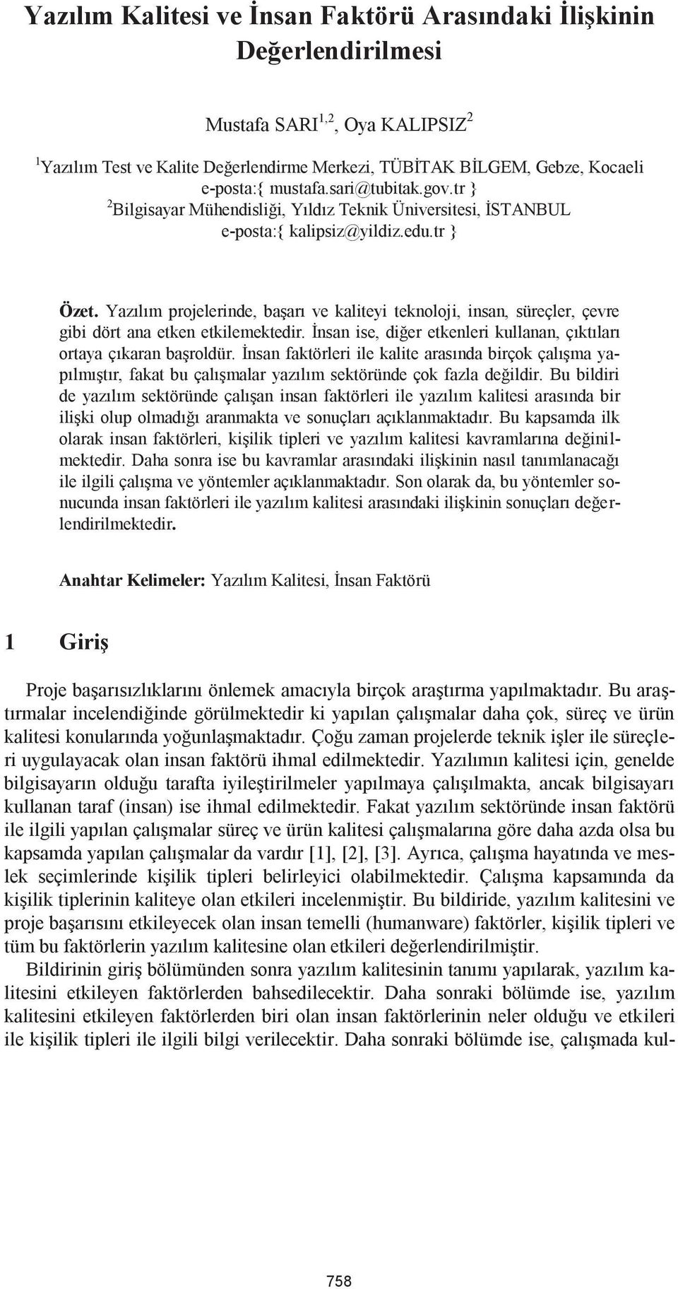 Yazılım projelerinde, başarı ve kaliteyi teknoloji, insan, süreçler, çevre gibi dört ana etken etkilemektedir. İnsan ise, diğer etkenleri kullanan, çıktıları ortaya çıkaran başroldür.