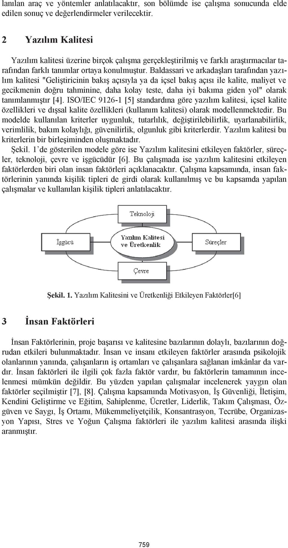 Baldassari ve arkadaşları tarafından yazılım kalitesi "Geliştiricinin bakış açısıyla ya da içsel bakış açısı ile kalite, maliyet ve gecikmenin doğru tahminine, daha kolay teste, daha iyi bakıma giden