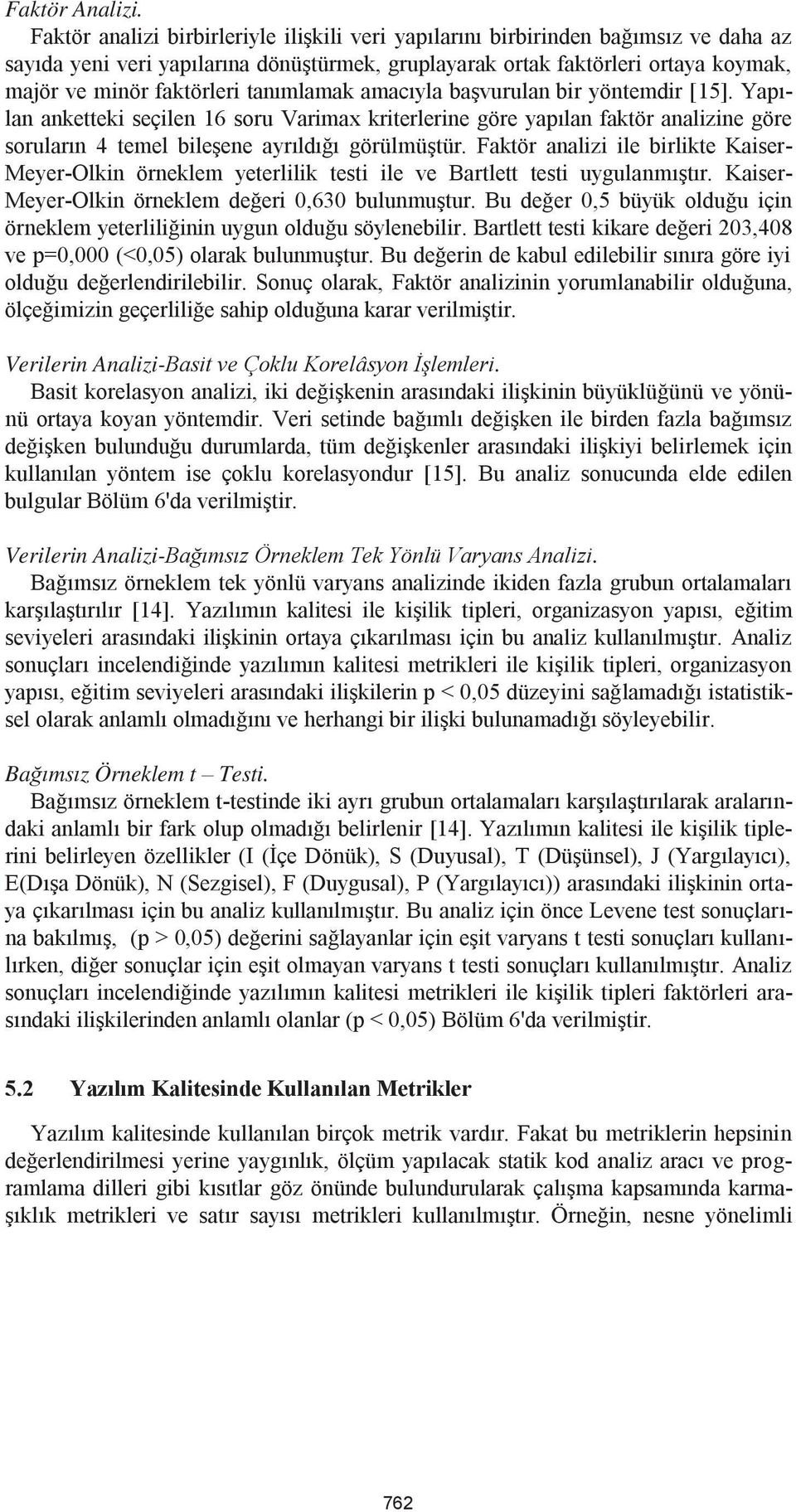 tanımlamak amacıyla başvurulan bir yöntemdir [15]. Yapılan anketteki seçilen 16 soru Varimax kriterlerine göre yapılan faktör analizine göre soruların 4 temel bileşene ayrıldığı görülmüştür.