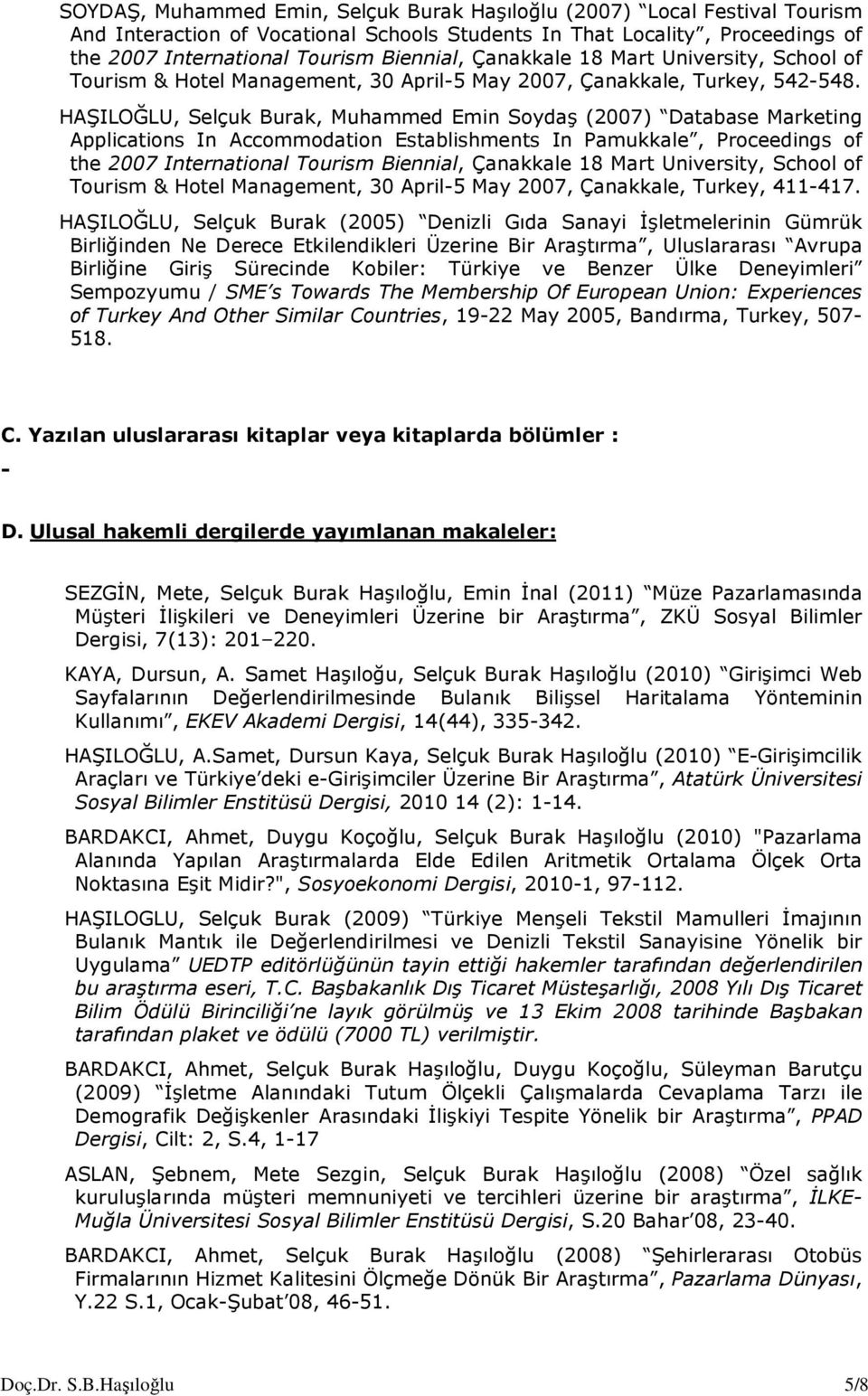 HAŞILOĞLU, Selçuk Burak, Muhammed Emin Soydaş (2007) Database Marketing Applications In Accommodation Establishments In Pamukkale, Proceedings of the 2007 International Tourism Biennial, Çanakkale 18