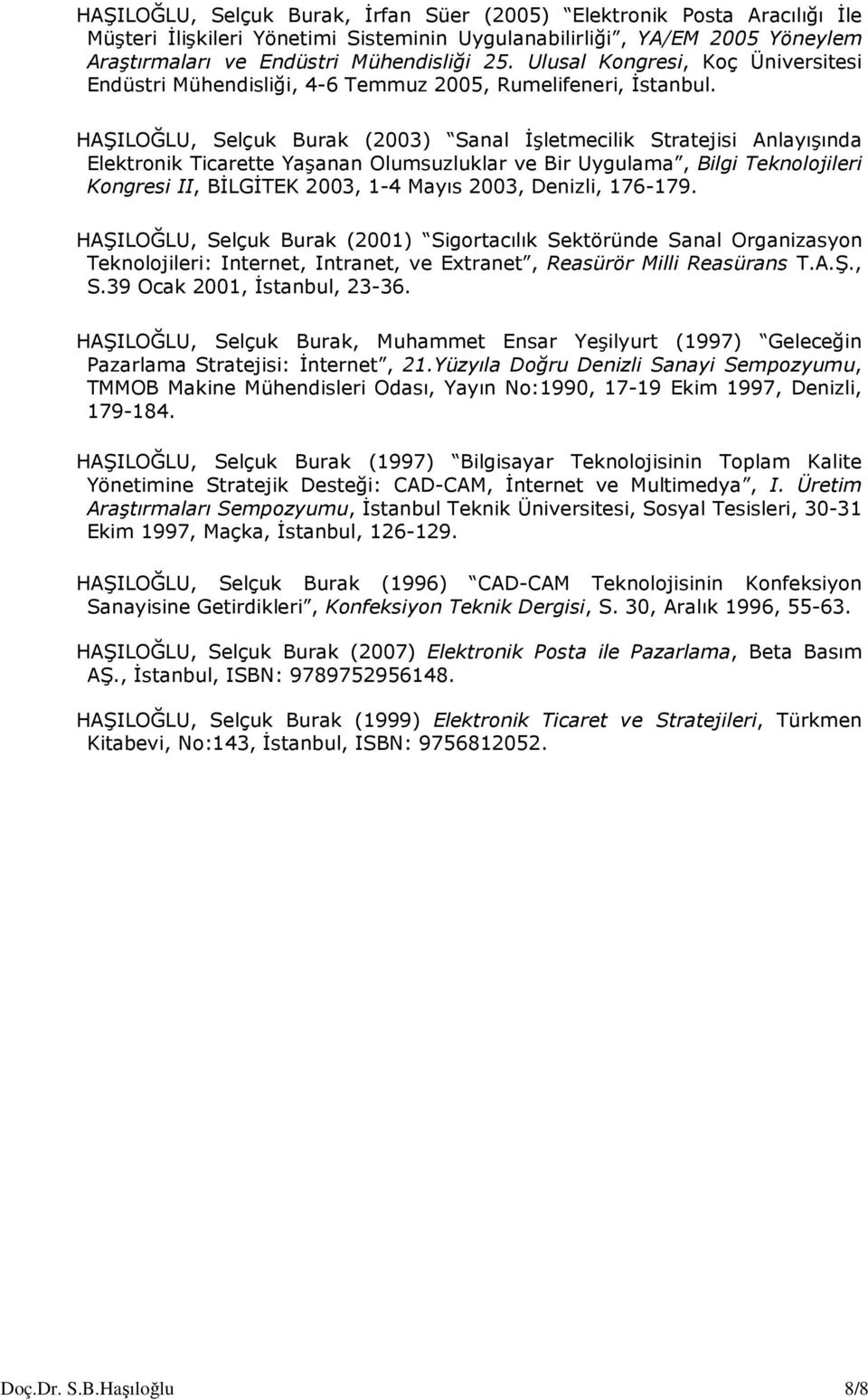 HAŞILOĞLU, Selçuk Burak (2003) Sanal İşletmecilik Stratejisi Anlayışında Elektronik Ticarette Yaşanan Olumsuzluklar ve Bir Uygulama, Bilgi Teknolojileri Kongresi II, BİLGİTEK 2003, 1-4 Mayıs 2003,