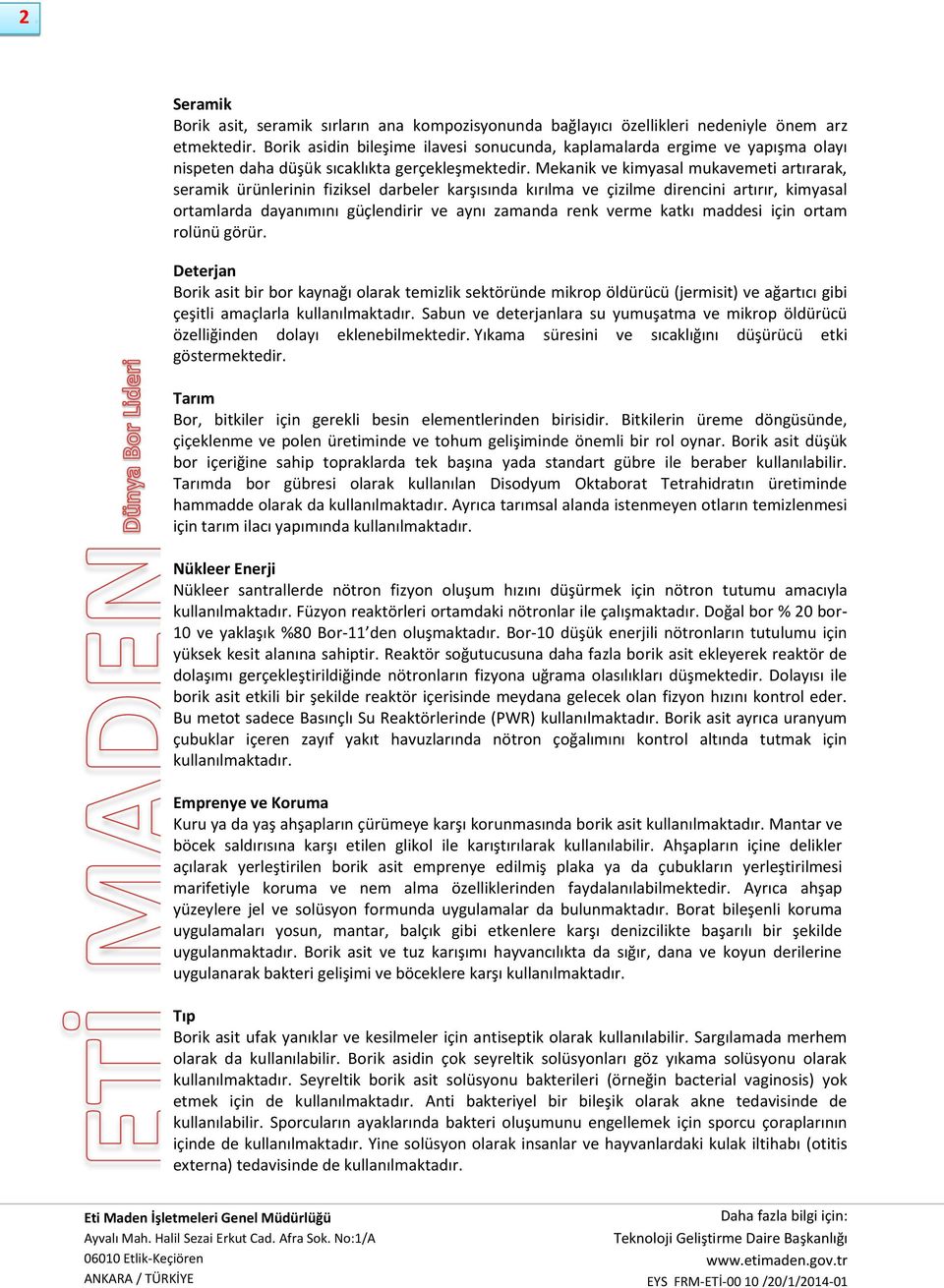 Mekanik ve kimyasal mukavemeti artırarak, seramik ürünlerinin fiziksel darbeler karşısında kırılma ve çizilme direncini artırır, kimyasal ortamlarda dayanımını güçlendirir ve aynı zamanda renk verme