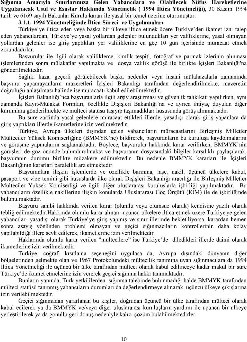 1. 1994 Yönetmeliğinde İltica Süreci ve Uygulamaları Türkiye ye iltica eden veya başka bir ülkeye iltica etmek üzere Türkiye den ikamet izni talep eden yabancılardan, Türkiye ye yasal yollardan