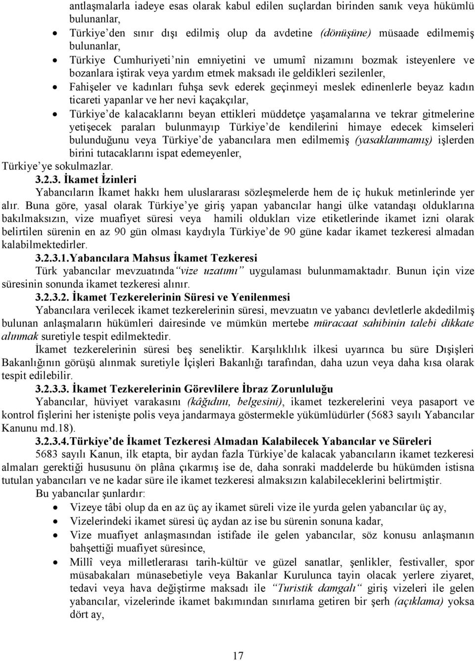 edinenlerle beyaz kadın ticareti yapanlar ve her nevi kaçakçılar, Türkiye de kalacaklarını beyan ettikleri müddetçe yaşamalarına ve tekrar gitmelerine yetişecek paraları bulunmayıp Türkiye de