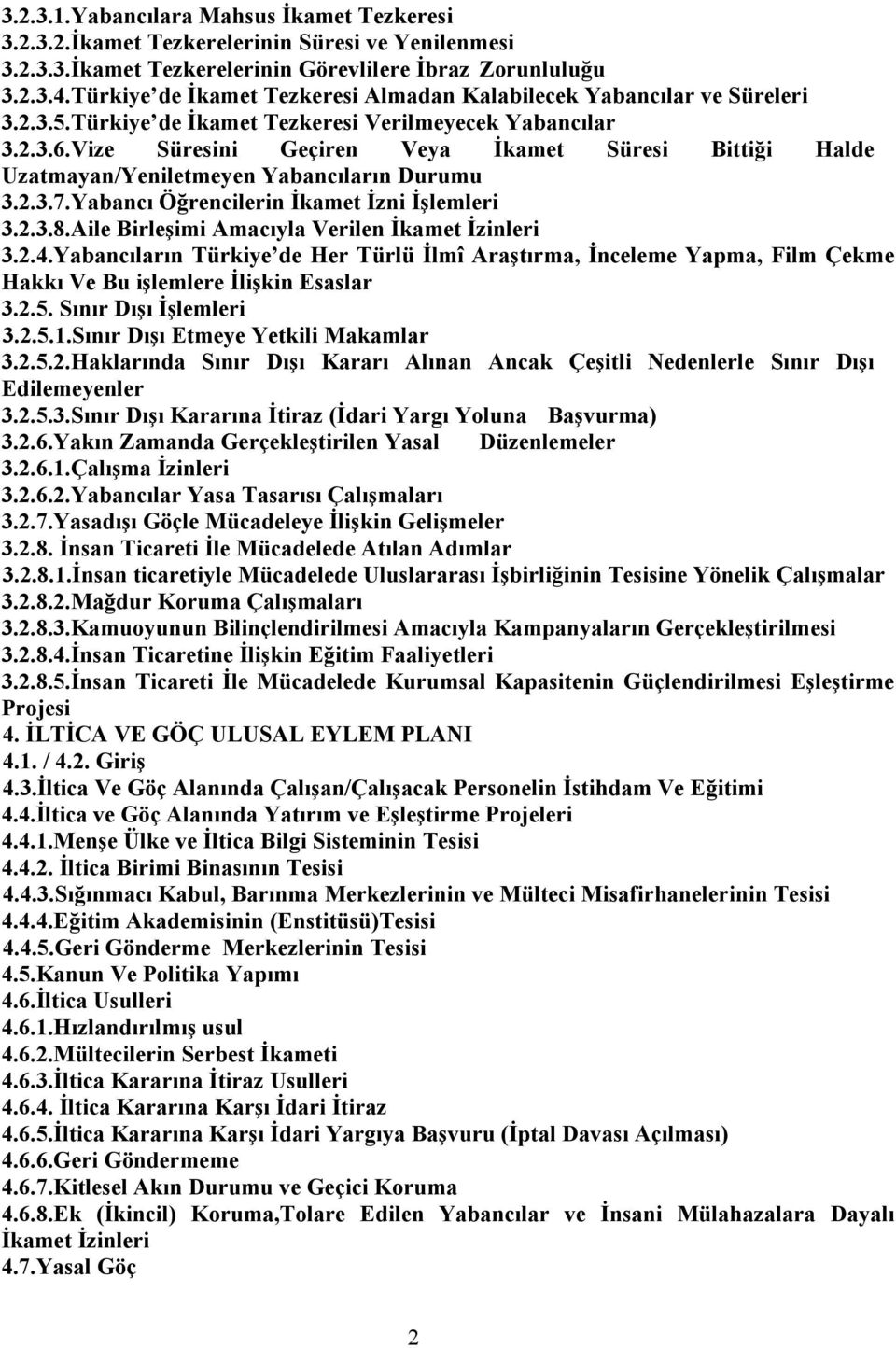 Vize Süresini Geçiren Veya İkamet Süresi Bittiği Halde Uzatmayan/Yeniletmeyen Yabancıların Durumu 3.2.3.7.Yabancı Öğrencilerin İkamet İzni İşlemleri 3.2.3.8.