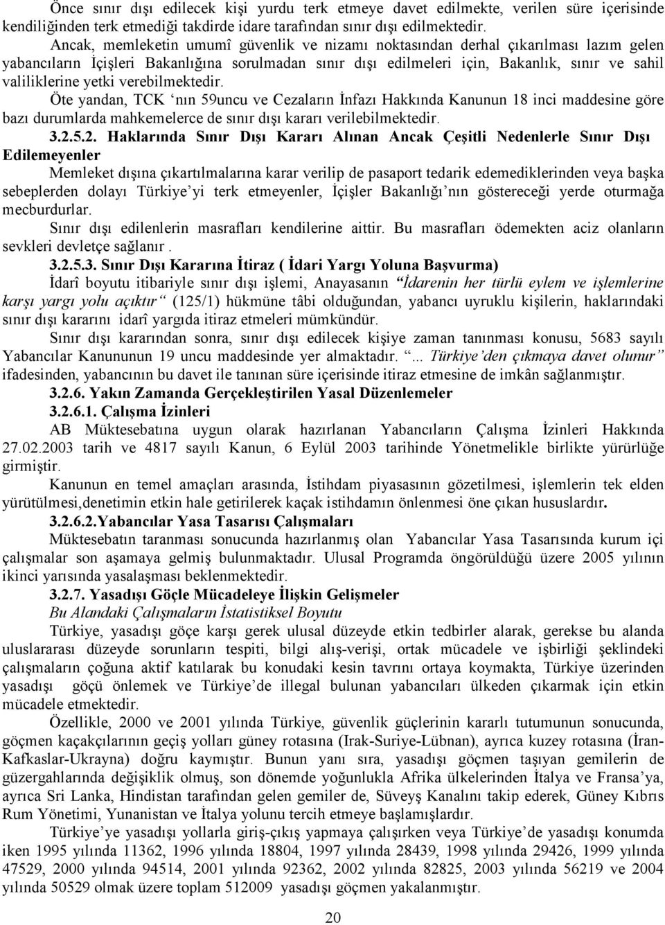 yetki verebilmektedir. Öte yandan, TCK nın 59uncu ve Cezaların İnfazı Hakkında Kanunun 18 inci maddesine göre bazı durumlarda mahkemelerce de sınır dışı kararı verilebilmektedir. 3.2.