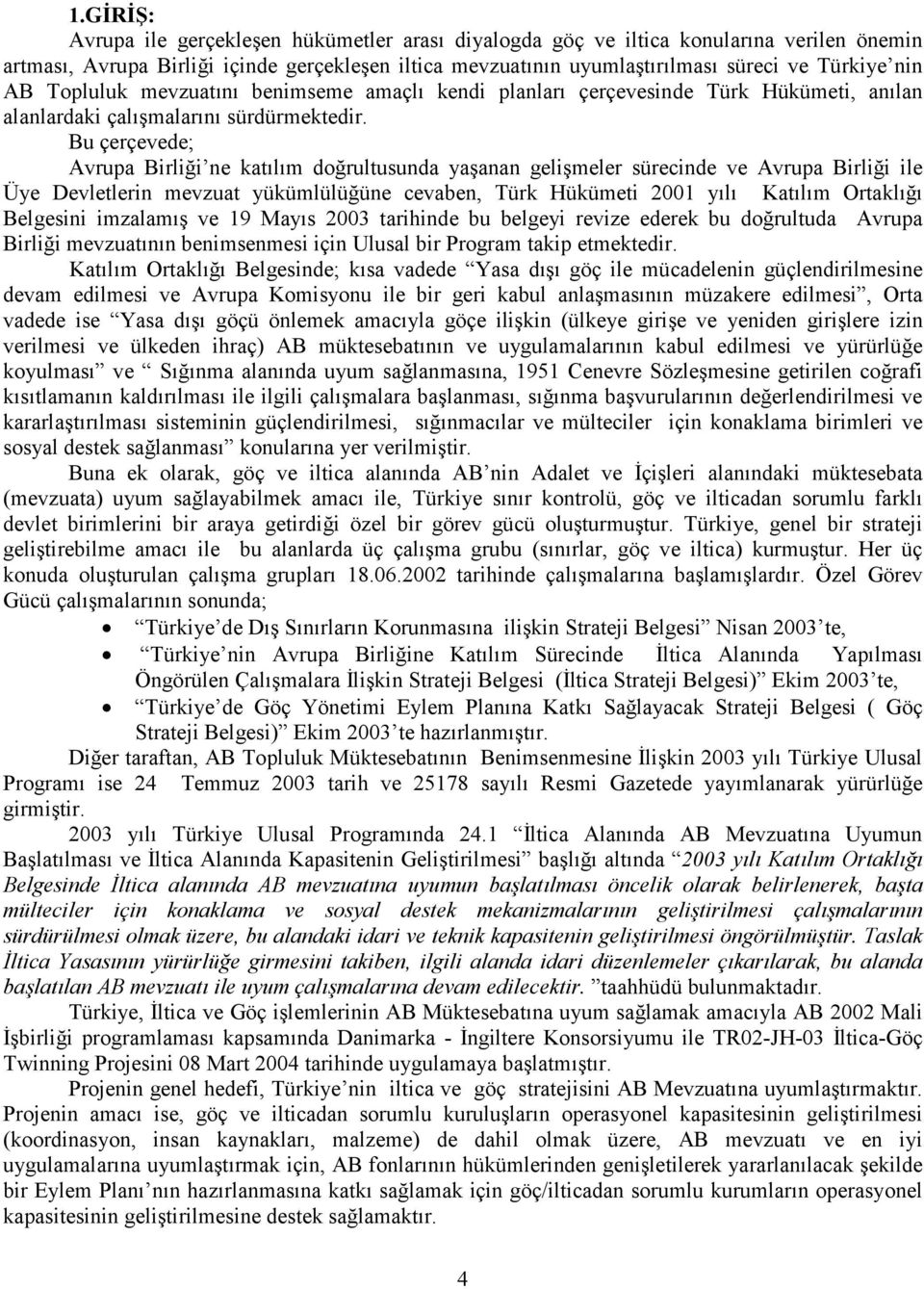 Bu çerçevede; Avrupa Birliği ne katılım doğrultusunda yaşanan gelişmeler sürecinde ve Avrupa Birliği ile Üye Devletlerin mevzuat yükümlülüğüne cevaben, Türk Hükümeti 2001 yılı Katılım Ortaklığı