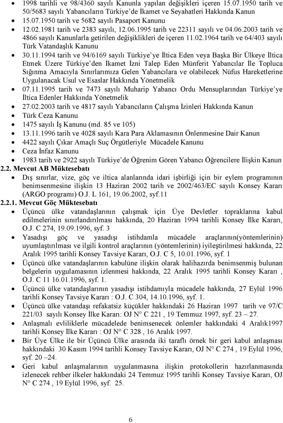 11.1994 tarih ve 94/6169 sayılı Türkiye ye İltica Eden veya Başka Bir Ülkeye İltica Etmek Üzere Türkiye den İkamet İzni Talep Eden Münferit Yabancılar İle Topluca Sığınma Amacıyla Sınırlarımıza Gelen