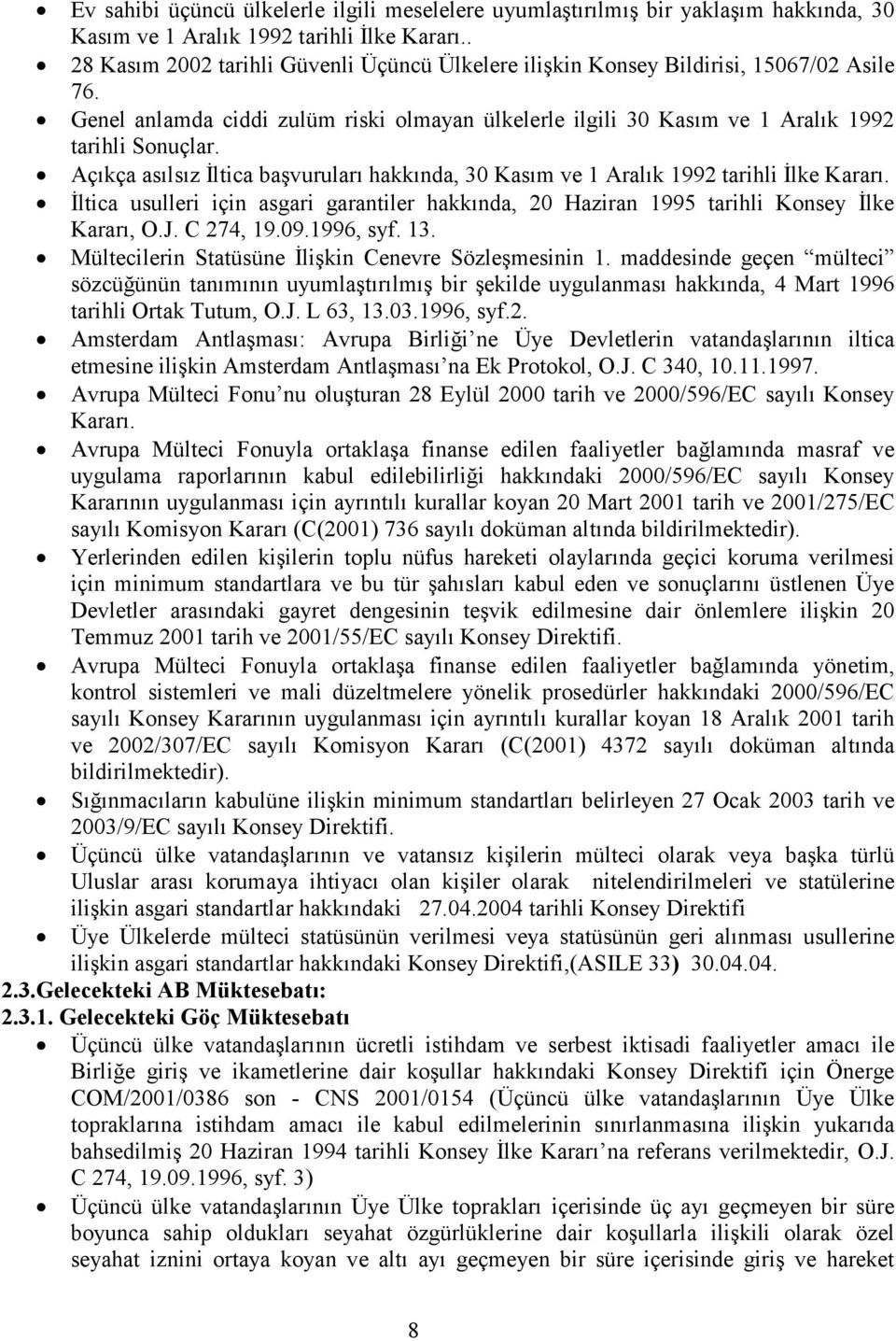 Açıkça asılsız İltica başvuruları hakkında, 30 Kasım ve 1 Aralık 1992 tarihli İlke Kararı. İltica usulleri için asgari garantiler hakkında, 20 Haziran 1995 tarihli Konsey İlke Kararı, O.J. C 274, 19.