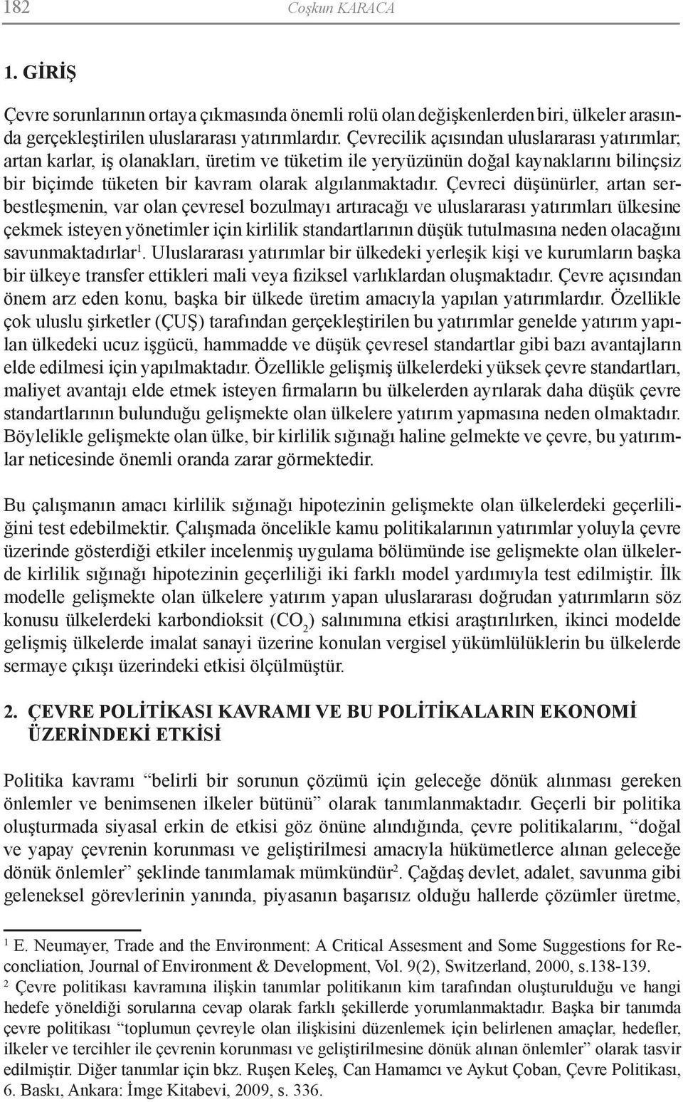 Çevreci düşünürler, artan serbestleşmenin, var olan çevresel bozulmayı artıracağı ve uluslararası yatırımları ülkesine çekmek isteyen yönetimler için kirlilik standartlarının düşük tutulmasına neden