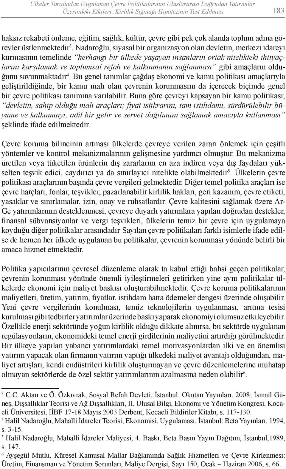 Nadaroğlu, siyasal bir organizasyon olan devletin, merkezi idareyi kurmasının temelinde herhangi bir ülkede yaşayan insanların ortak nitelikteki ihtiyaçlarını karşılamak ve toplumsal refah ve