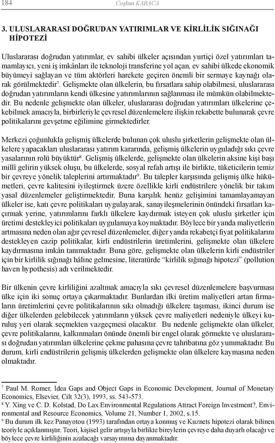 transferine yol açan, ev sahibi ülkede ekonomik büyümeyi sağlayan ve tüm aktörleri harekete geçiren önemli bir sermaye kaynağı olarak görülmektedir 7.