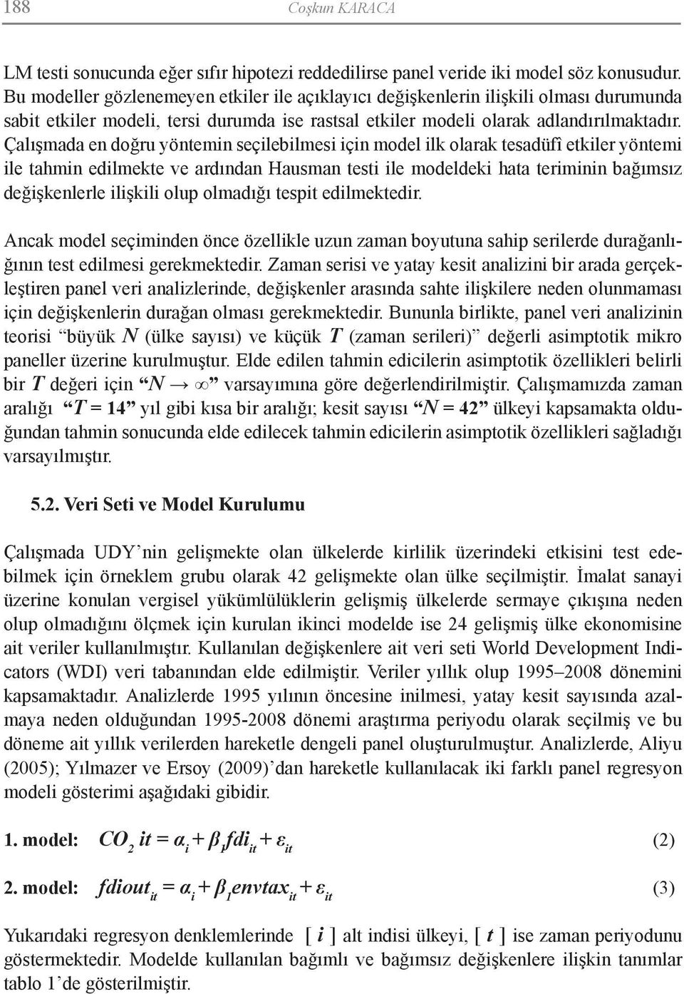 Çalışmada en doğru yöntemin seçilebilmesi için model ilk olarak tesadüfî etkiler yöntemi ile tahmin edilmekte ve ardından Hausman testi ile modeldeki hata teriminin bağımsız değişkenlerle ilişkili