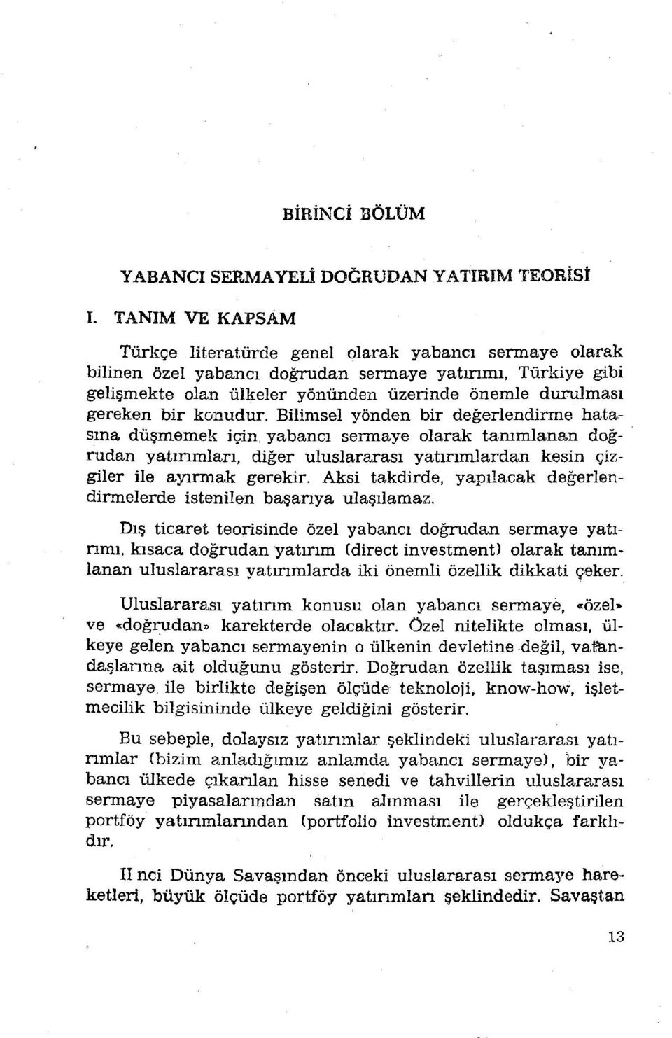 yabancı sermaye olarak tanımlanan doğrudan yatırımları, diğer uluslararası yatırımlardan kesin çizgiler ile ayırmak gerekir. Aksi takdirde, yapılacak değerlendirmelerde istenilen başarıya ulaşılamaz.