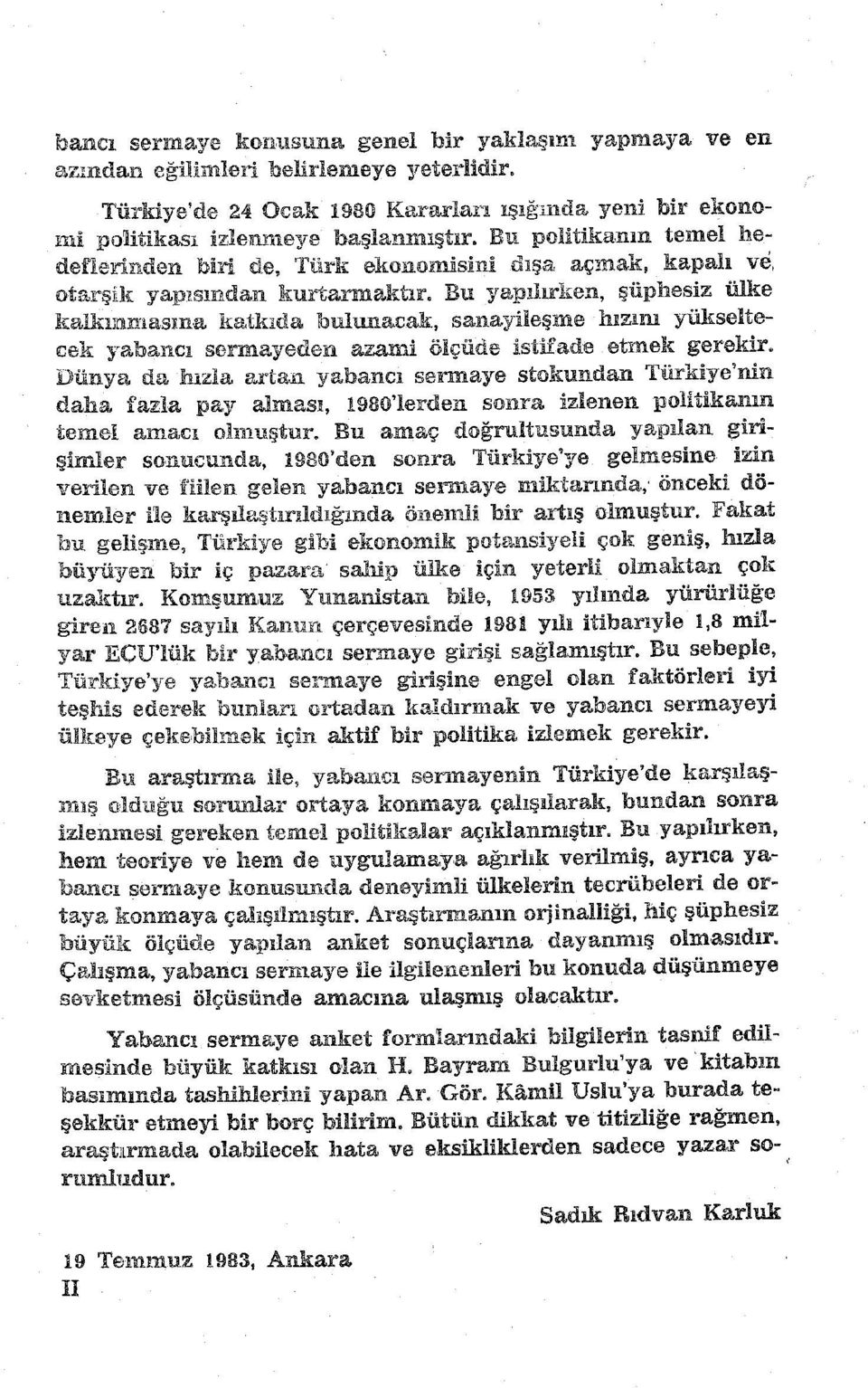 Bu yapılırken, şüphesiz ülke kalkınmasına katkıda bulunacak, sanayileşme hızım yükseltecek yabancı sermayeden azami ölçüde istifade. etmek gerekir.