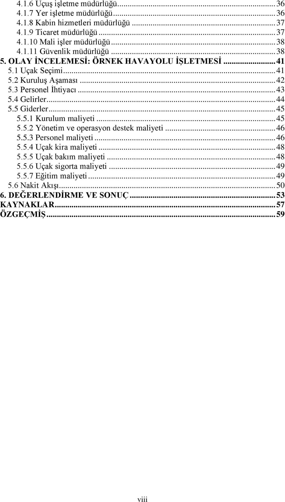 .. 44 5.5 Giderler... 45 5.5.1 Kurulum maliyeti... 45 5.5.2 Yönetim ve operasyon destek maliyeti... 46 5.5.3 Personel maliyeti... 46 5.5.4 Uçak kira maliyeti... 48 5.5.5 Uçak bakım maliyeti.