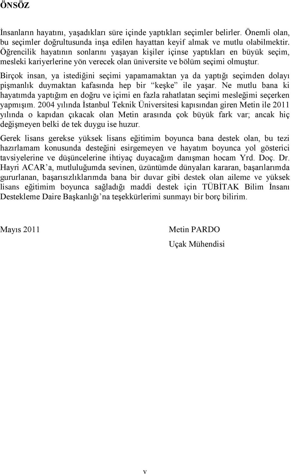 Birçok insan, ya istediğini seçimi yapamamaktan ya da yaptığı seçimden dolayı pişmanlık duymaktan kafasında hep bir keşke ile yaşar.