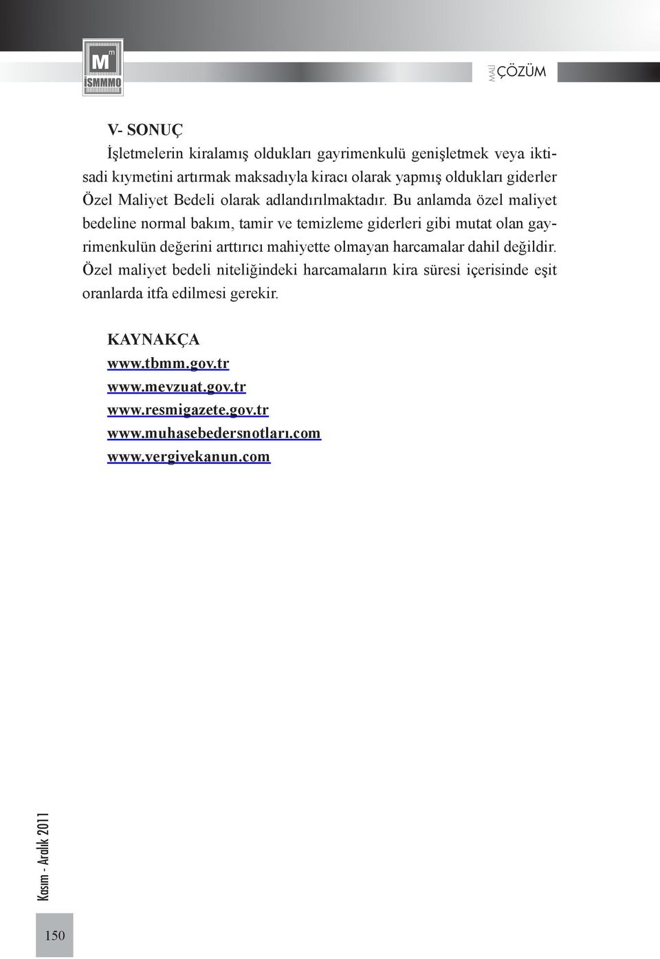 Bu anlamda özel maliyet bedeline normal bakım, tamir ve temizleme giderleri gibi mutat olan gayrimenkulün değerini arttırıcı mahiyette olmayan