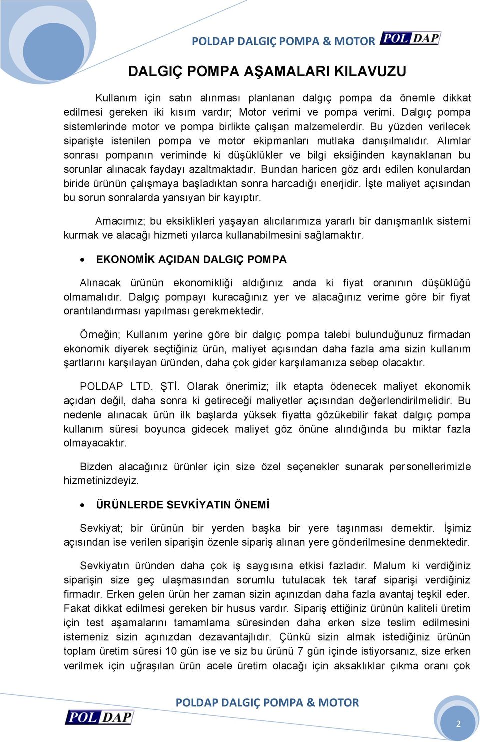 Alımlar sonrası pompanın veriminde ki düşüklükler ve bilgi eksiğinden kaynaklanan bu sorunlar alınacak faydayı azaltmaktadır.