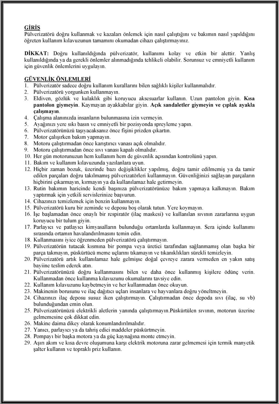 Sorunsuz ve emniyetli kullanım için güvenlik önlemlerini uygulayın. GÜVENLİK ÖNLEMLERİ 1. Pülverizatör sadece doğru kullanım kurallarını bilen sağlıklı kişiler kullanmalıdır. 2.