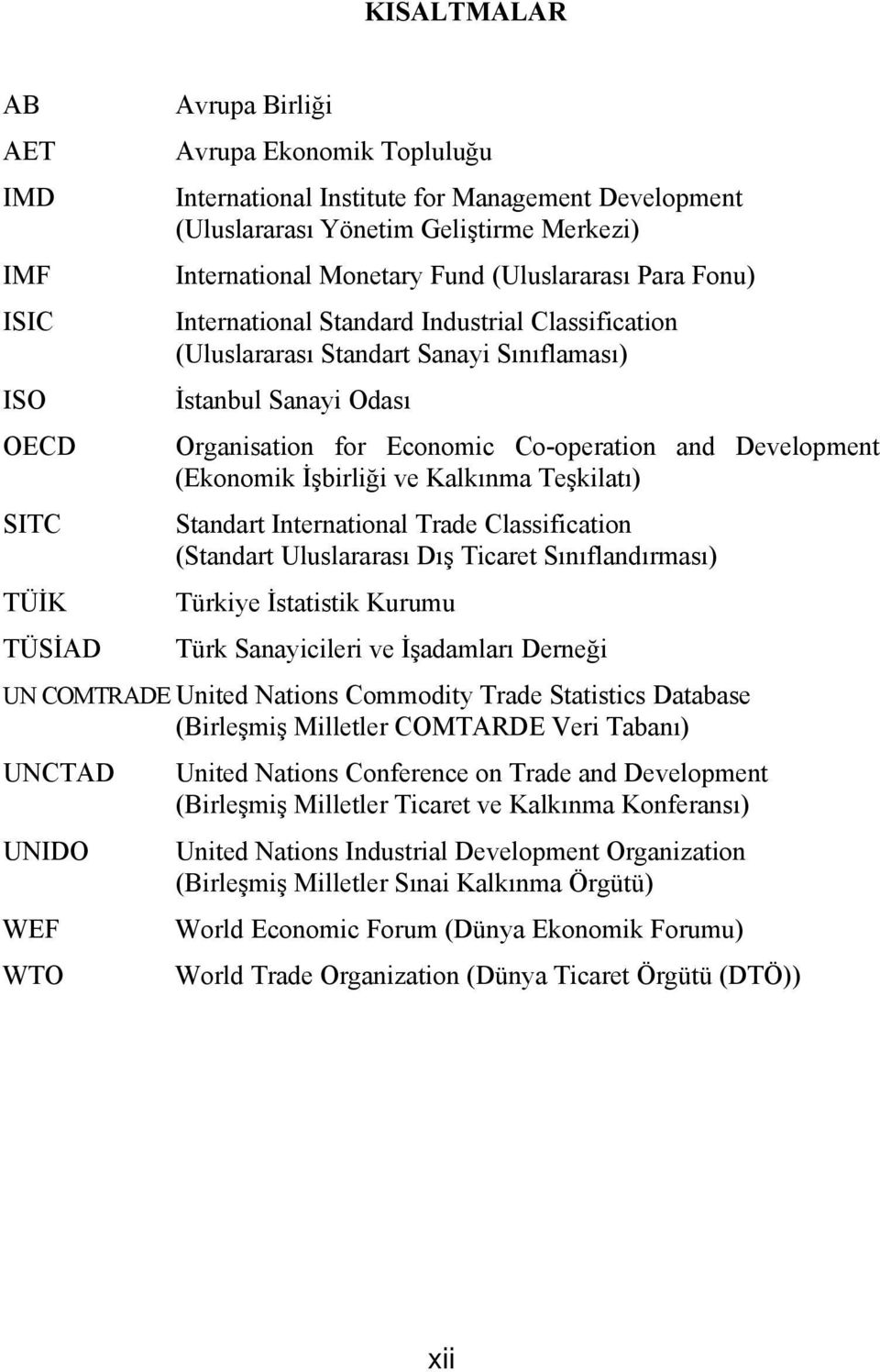 (Ekonomk İşbrlğ ve Kalkınma Teşklatı) Standart Internatonal Trade Classfcaton (Standart Uluslararası Dış Tcaret Sınıflandırması) Türkye İstatstk Kurumu Türk Sanaycler ve İşadamları Derneğ UN COMTRADE