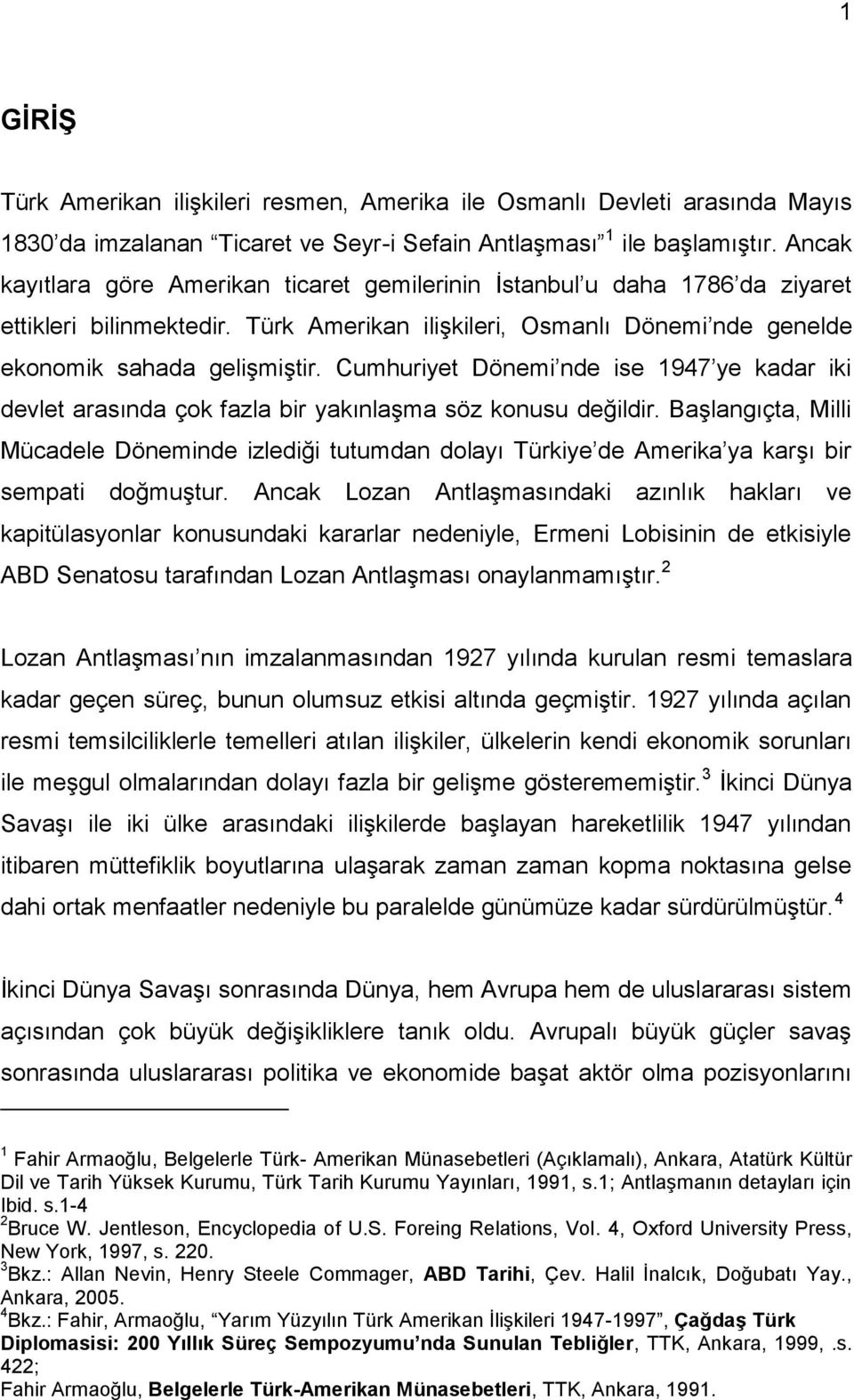 Cumhuriyet Dönemi nde ise 1947 ye kadar iki devlet arasında çok fazla bir yakınlaşma söz konusu değildir.