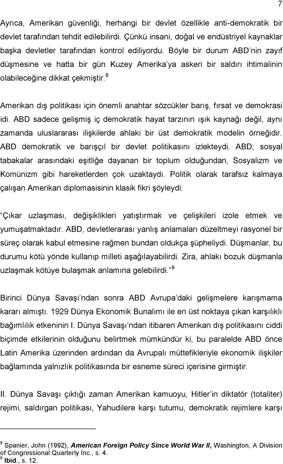 Böyle bir durum ABD nin zayıf düşmesine ve hatta bir gün Kuzey Amerika ya askeri bir saldırı ihtimalinin olabileceğine dikkat çekmiştir.