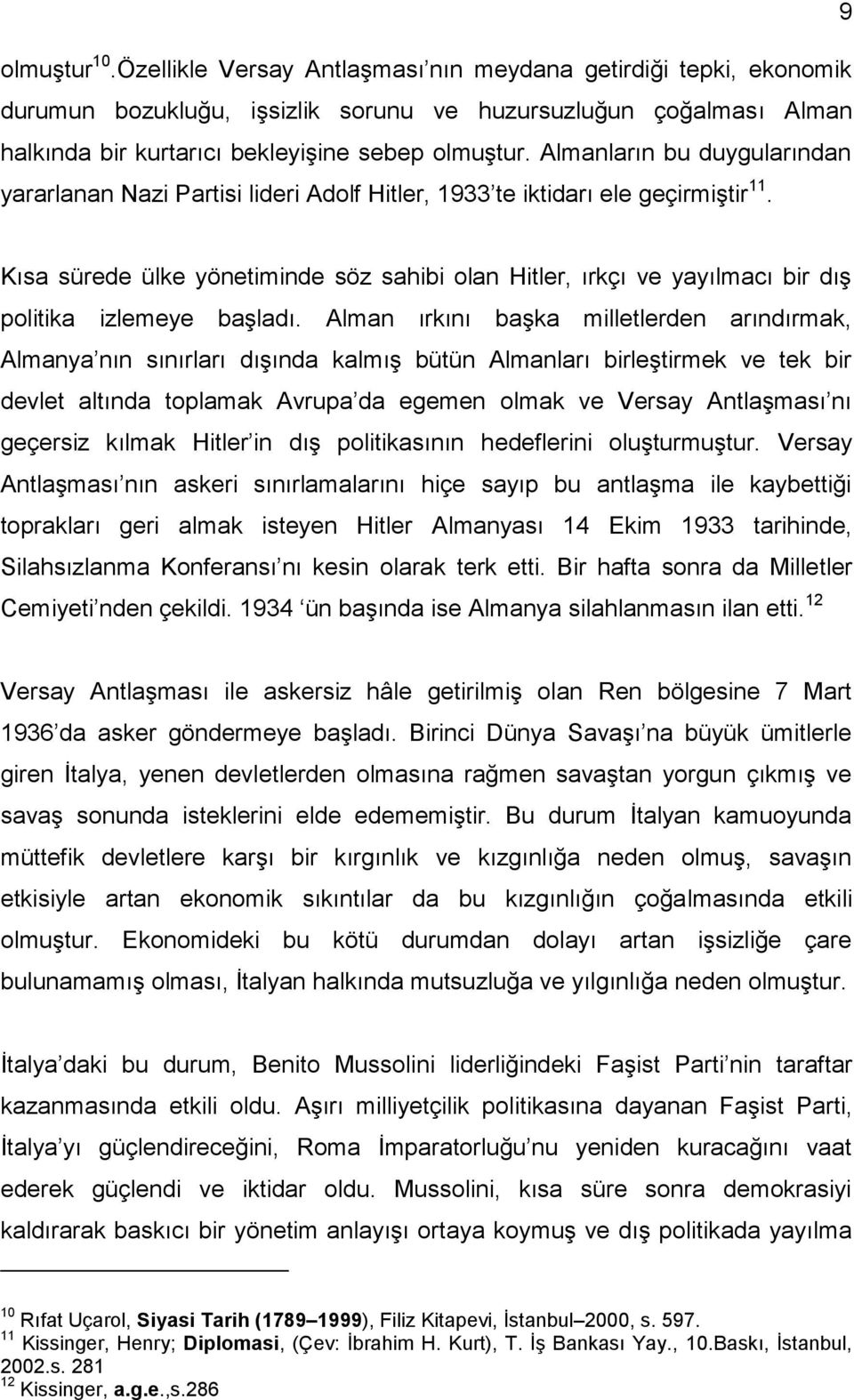 Kısa sürede ülke yönetiminde söz sahibi olan Hitler, ırkçı ve yayılmacı bir dış politika izlemeye başladı.