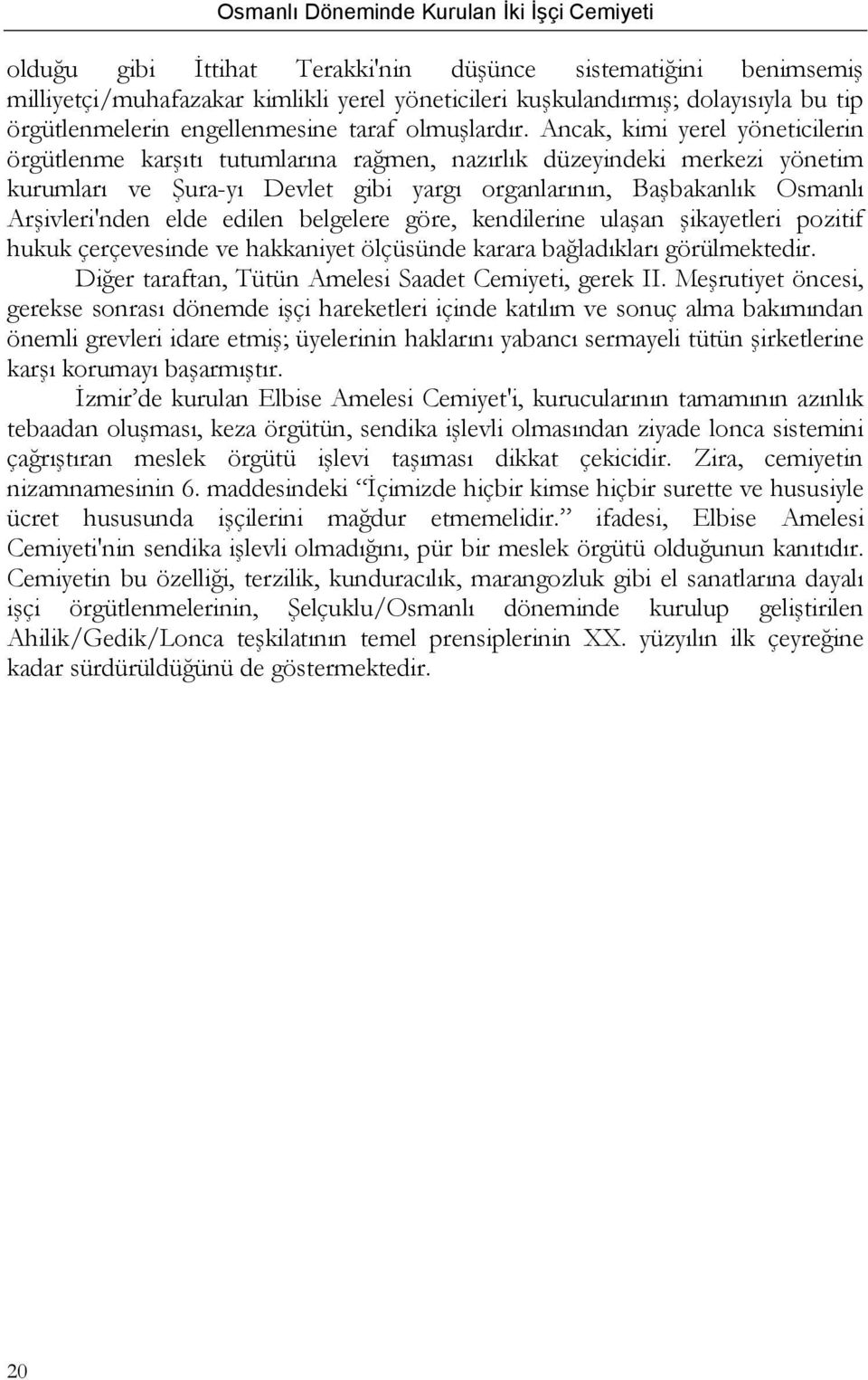 elde edilen belgelere göre, kendilerine ulaşan şikayetleri pozitif hukuk çerçevesinde ve hakkaniyet ölçüsünde karara bağladıkları görülmektedir.