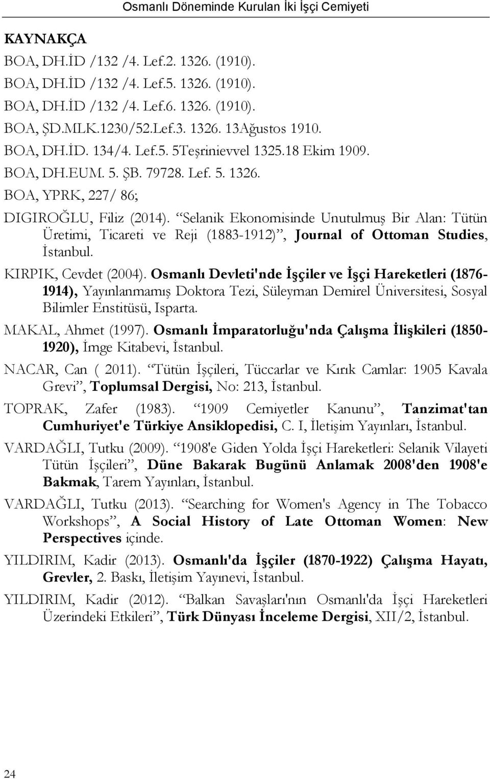 Selanik Ekonomisinde Unutulmuş Bir Alan: Tütün Üretimi, Ticareti ve Reji (1883-1912), Journal of Ottoman Studies, İstanbul. KIRPIK, Cevdet (2004).