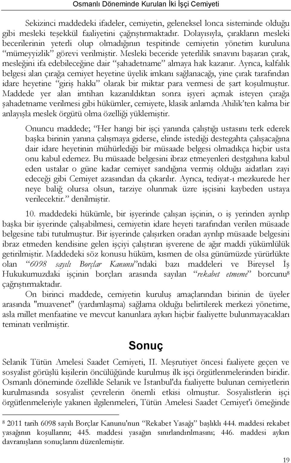 Mesleki beceride yeterlilik sınavını başaran çırak, mesleğini ifa edebileceğine dair şahadetname almaya hak kazanır.