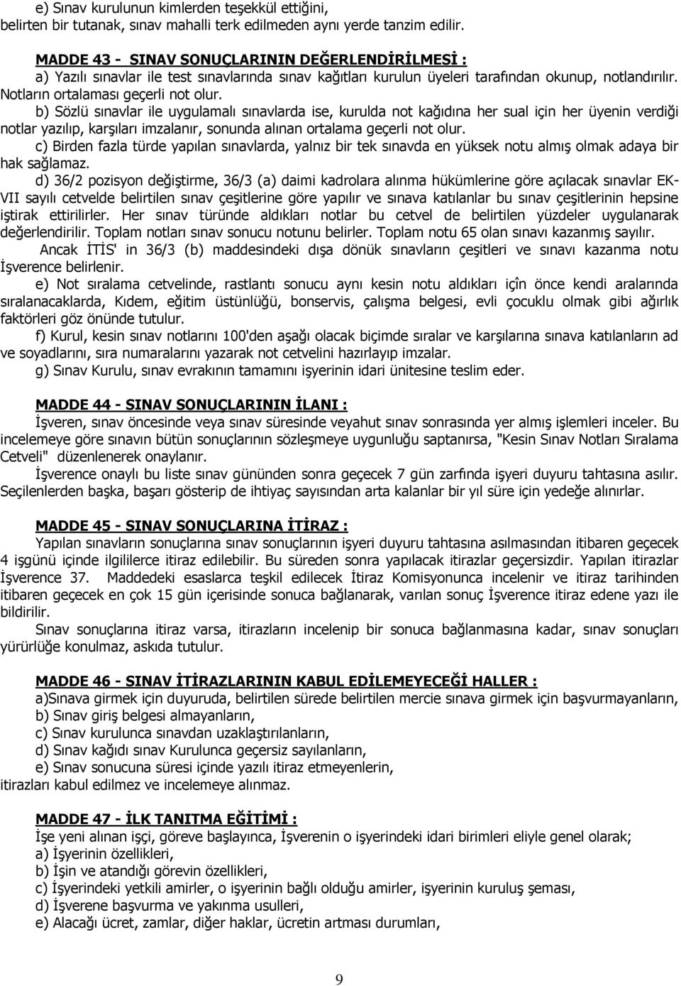 b) Sözlü sınavlar ile uygulamalı sınavlarda ise, kurulda not kağıdına her sual için her üyenin verdiği notlar yazılıp, karşıları imzalanır, sonunda alınan ortalama geçerli not olur.