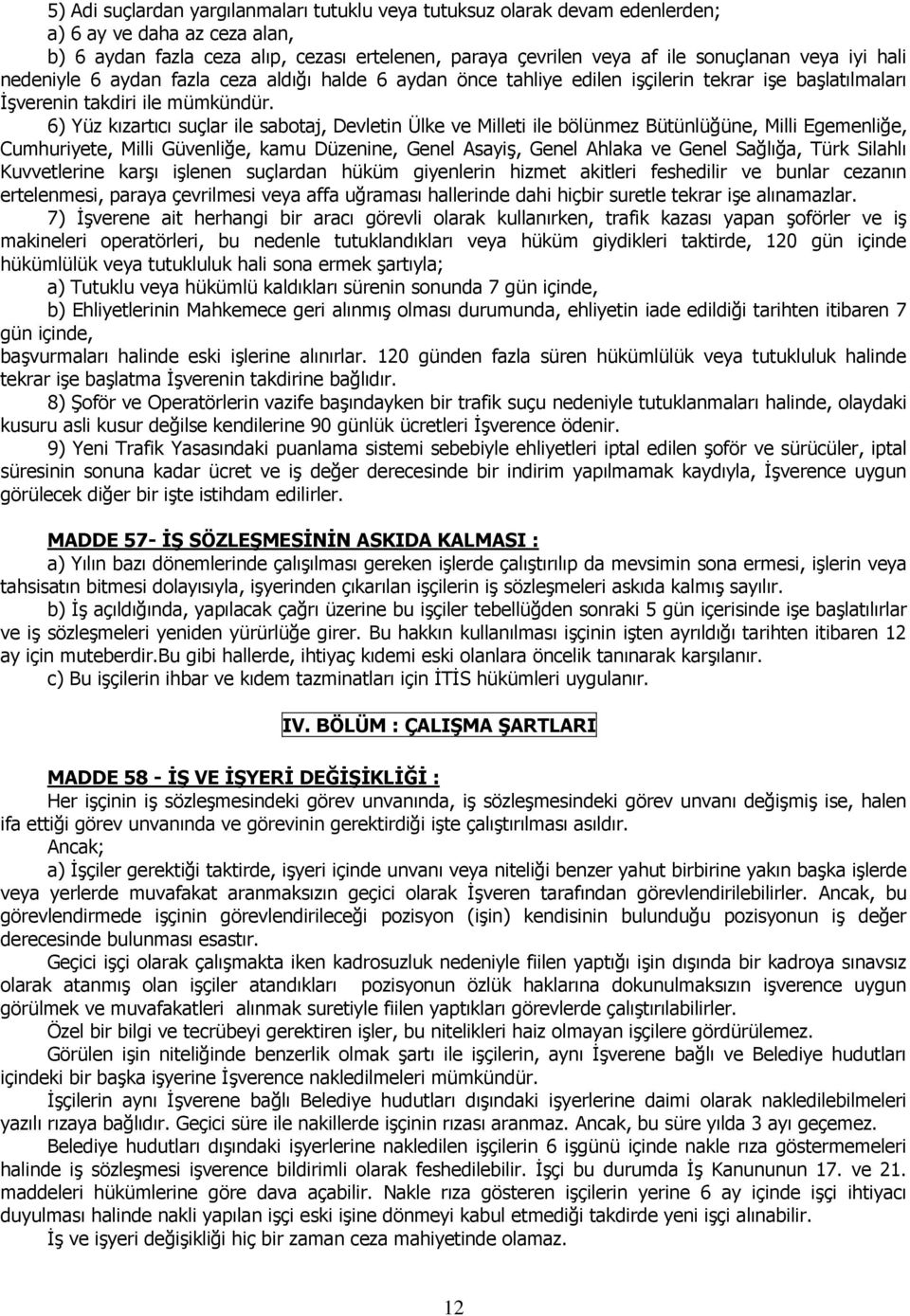 6) Yüz kızartıcı suçlar ile sabotaj, Devletin Ülke ve Milleti ile bölünmez Bütünlüğüne, Milli Egemenliğe, Cumhuriyete, Milli Güvenliğe, kamu Düzenine, Genel Asayiş, Genel Ahlaka ve Genel Sağlığa,