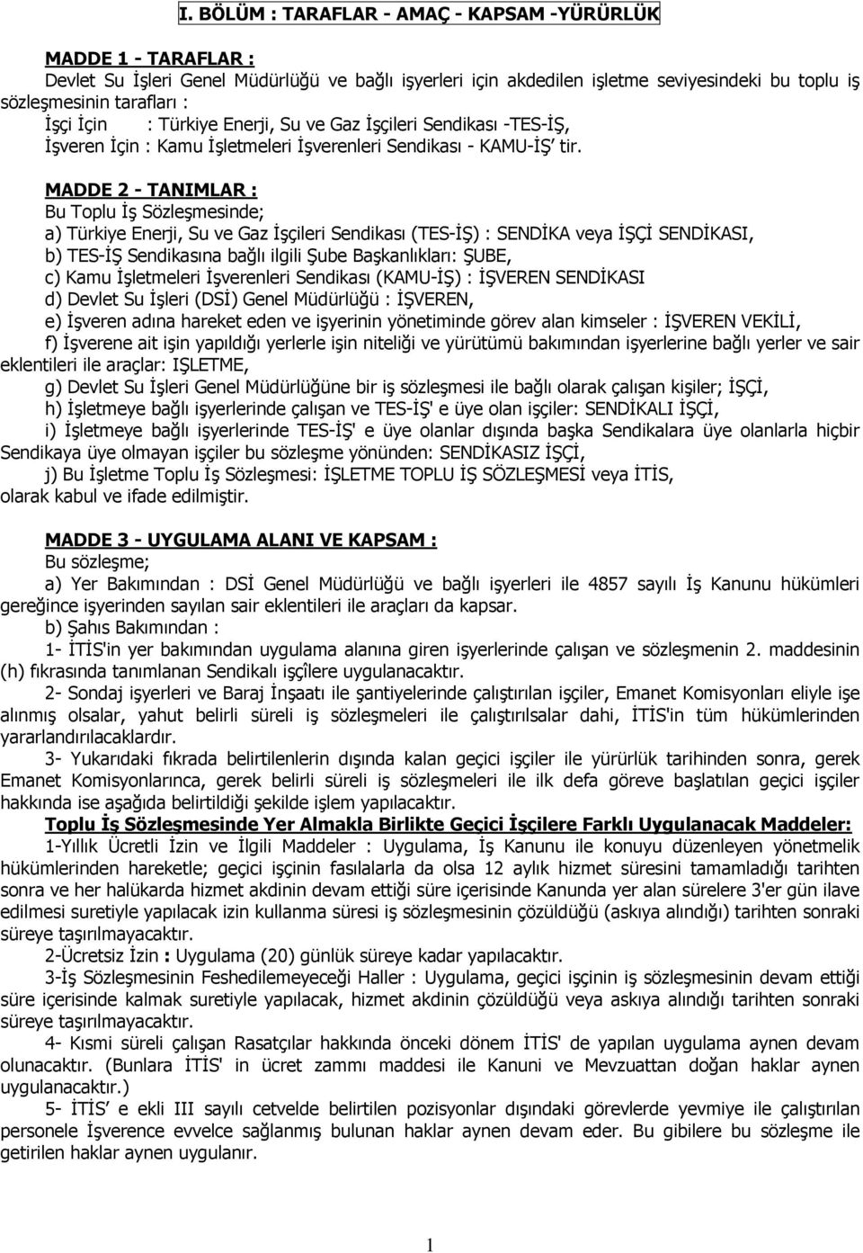 MADDE 2 - TANIMLAR : Bu Toplu İş Sözleşmesinde; a) Türkiye Enerji, Su ve Gaz İşçileri Sendikası (TES-İŞ) : SENDİKA veya İŞÇİ SENDİKASI, b) TES-İŞ Sendikasına bağlı ilgili Şube Başkanlıkları: ŞUBE, c)