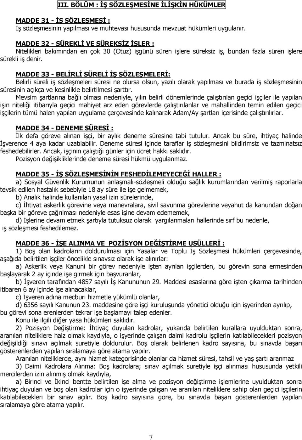 MADDE 33 - BELİRLİ SÜRELİ İŞ SÖZLEŞMELERİ: Belirli süreli iş sözleşmeleri süresi ne olursa olsun, yazılı olarak yapılması ve burada iş sözleşmesinin süresinin açıkça ve kesinlikle belirtilmesi