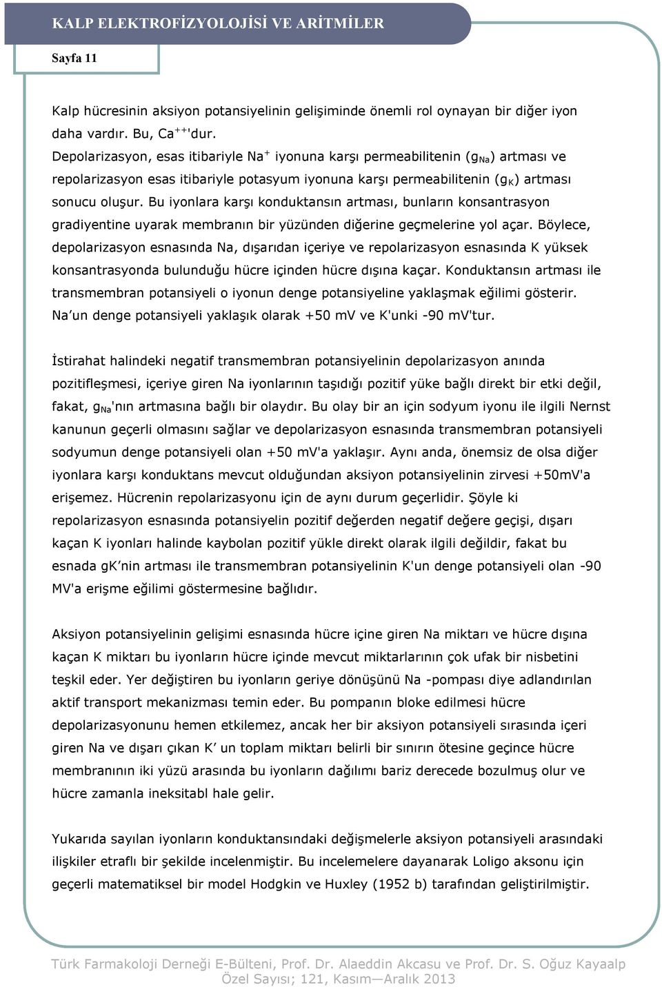 Bu iyonlara karşı konduktansın artması, bunların konsantrasyon gradiyentine uyarak membranın bir yüzünden diğerine geçmelerine yol açar.