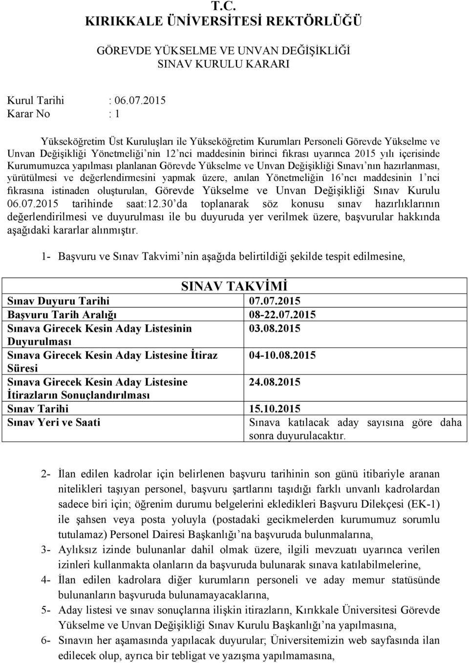 içerisinde Kurumumuzca yapılması planlanan Görevde Yükselme ve Unvan Değişikliği Sınavı nın hazırlanması, yürütülmesi ve değerlendirmesini yapmak üzere, anılan Yönetmeliğin 16 ncı maddesinin 1 nci