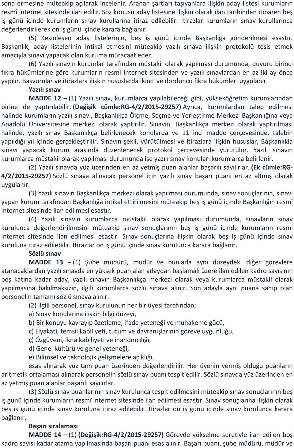 İtirazlar kurumların sınav kurullarınca değerlendirilerek on iş günü içinde karara bağlanır. (5) Kesinleşen aday listelerinin, beş iş günü içinde Başkanlığa gönderilmesi esastır.