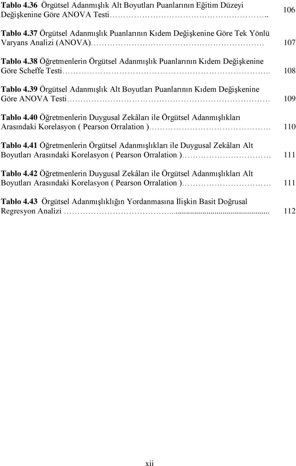 . 108 Tablo 4.39 Örgütsel Adanmışlık Alt Boyutları Puanlarının Kıdem Değişkenine Göre ANOVA Testi 109 Tablo 4.