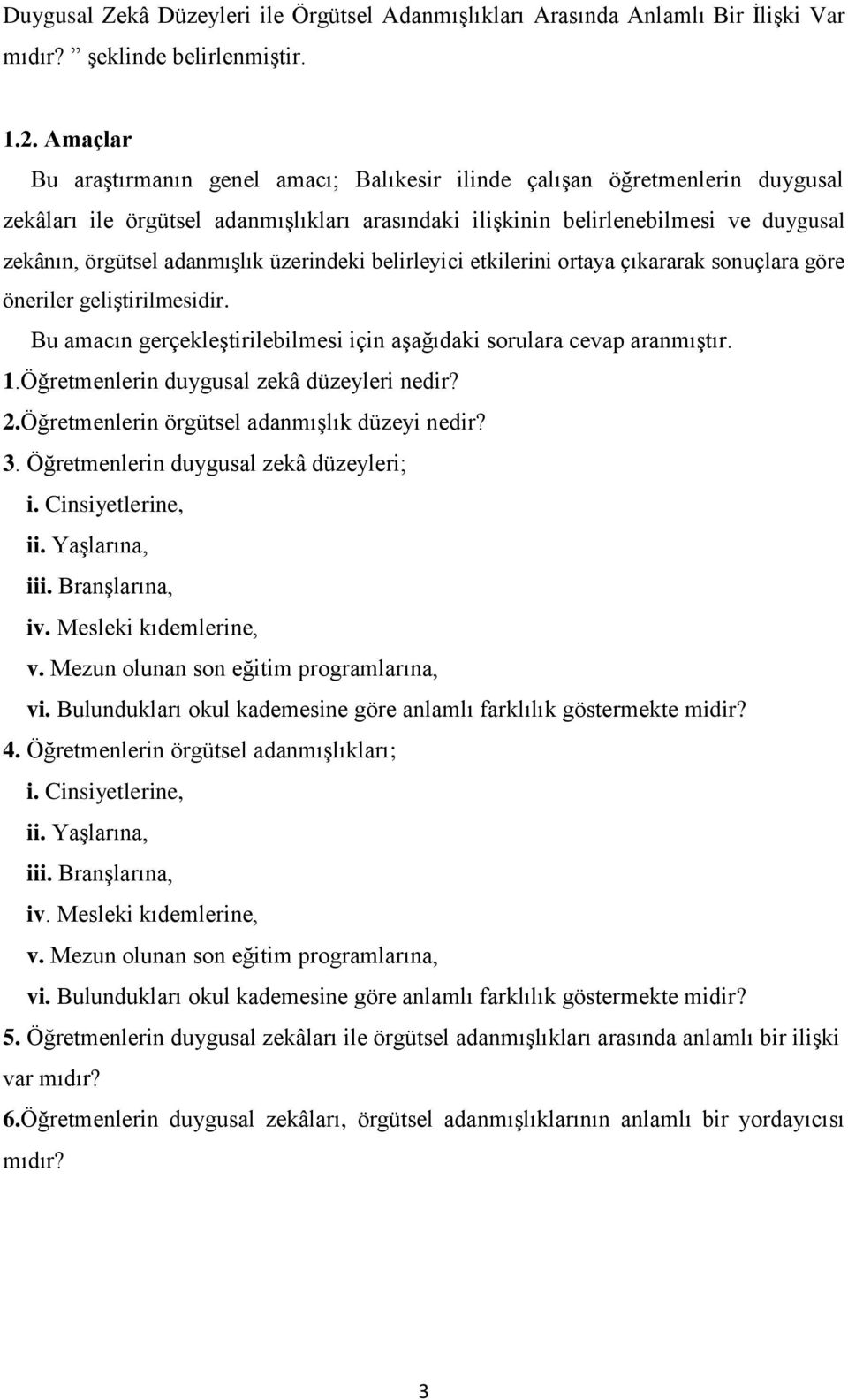 adanmışlık üzerindeki belirleyici etkilerini ortaya çıkararak sonuçlara göre öneriler geliştirilmesidir. Bu amacın gerçekleştirilebilmesi için aşağıdaki sorulara cevap aranmıştır. 1.