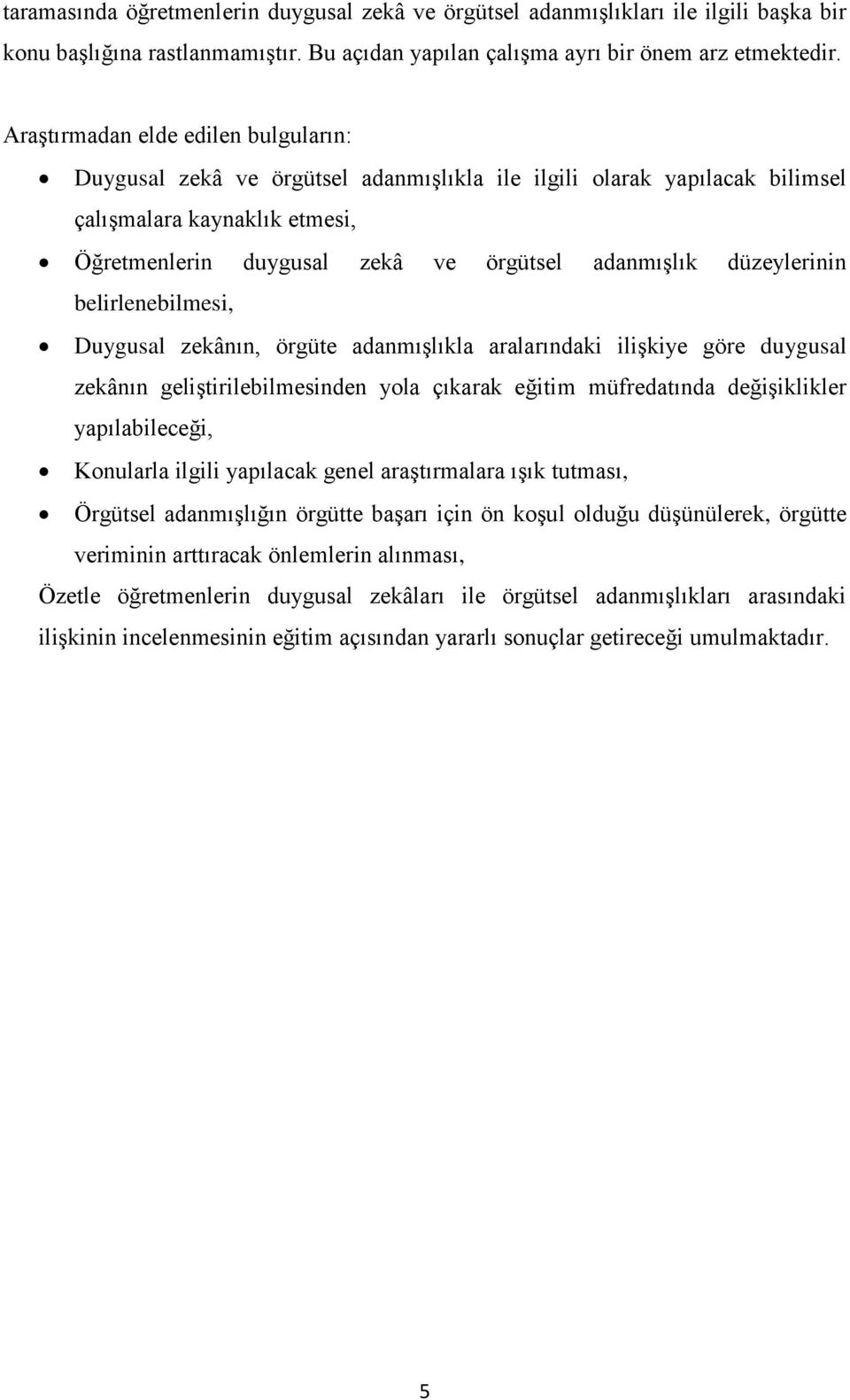 düzeylerinin belirlenebilmesi, Duygusal zekânın, örgüte adanmışlıkla aralarındaki ilişkiye göre duygusal zekânın geliştirilebilmesinden yola çıkarak eğitim müfredatında değişiklikler yapılabileceği,