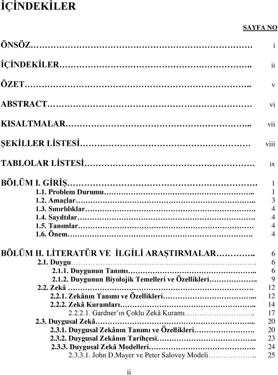 . 9 2.2. Zekâ. 12 2.2.1. Zekânın Tanımı ve Özellikleri... 12 2.2.2. Zekâ Kuramları.. 14 2.2.2.1. Gardner ın Çoklu Zekâ Kuramı.. 17 2.3. Duygusal Zekâ... 20 2.3.1. Duygusal Zekânın Tanımı ve Özellikleri.