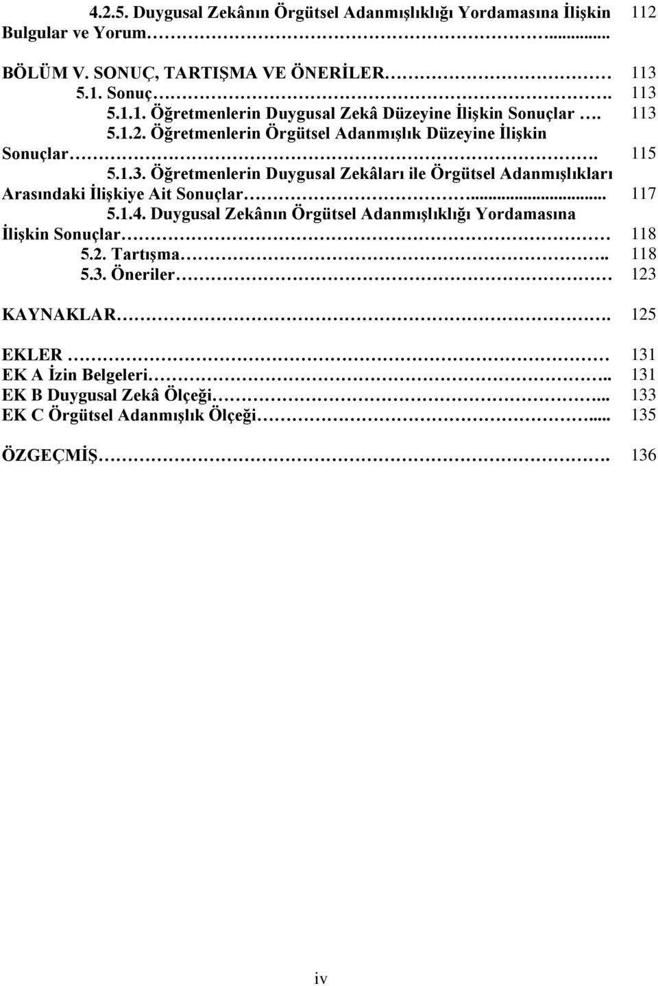 .. 117 5.1.4. Duygusal Zekânın Örgütsel Adanmışlıklığı Yordamasına İlişkin Sonuçlar 118 5.2. Tartışma.. 118 5.3. Öneriler 123 KAYNAKLAR.