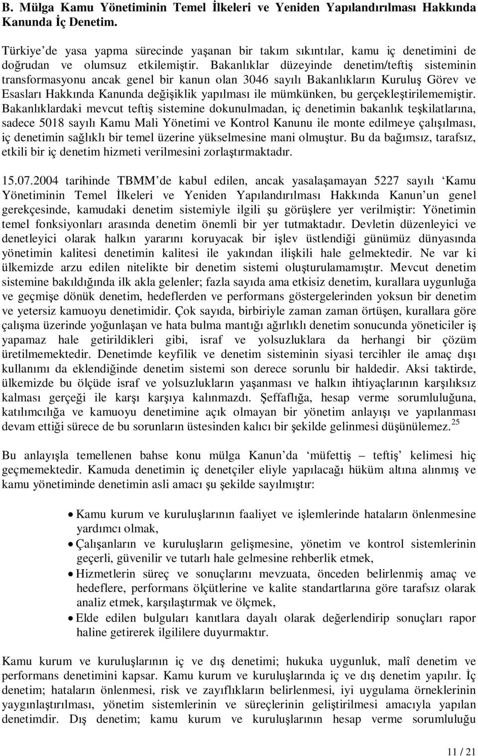 Bakanlıklar düzeyinde denetim/teftiş sisteminin transformasyonu ancak genel bir kanun olan 3046 sayılı Bakanlıkların Kuruluş Görev ve Esasları Hakkında Kanunda değişiklik yapılması ile mümkünken, bu