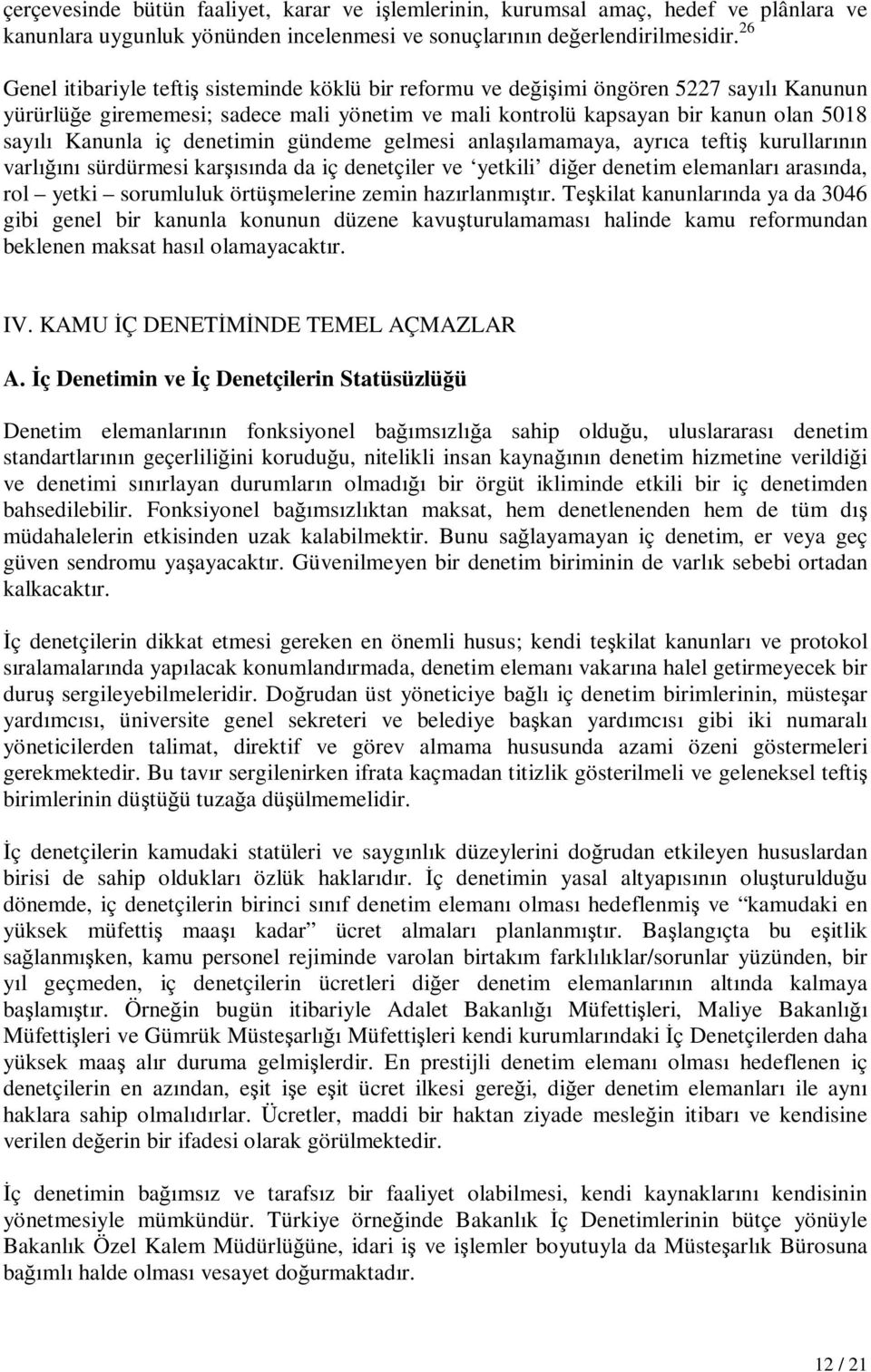 iç denetimin gündeme gelmesi anlaşılamamaya, ayrıca teftiş kurullarının varlığını sürdürmesi karşısında da iç denetçiler ve yetkili diğer denetim elemanları arasında, rol yetki sorumluluk