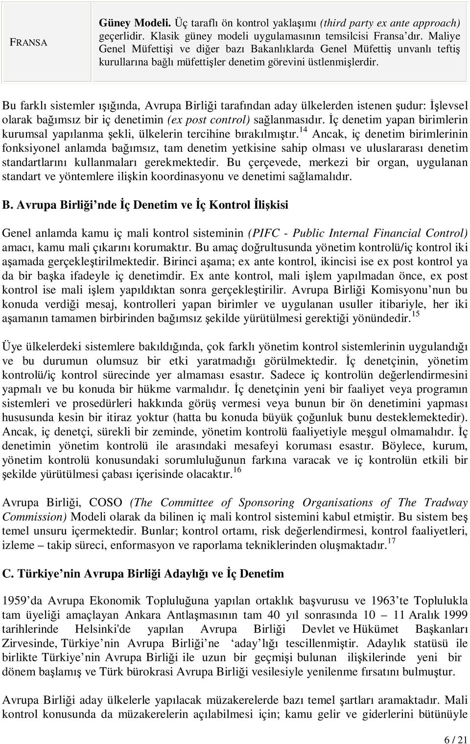 Bu farklı sistemler ışığında, Avrupa Birliği tarafından aday ülkelerden istenen şudur: İşlevsel olarak bağımsız bir iç denetimin (ex post control) sağlanmasıdır.