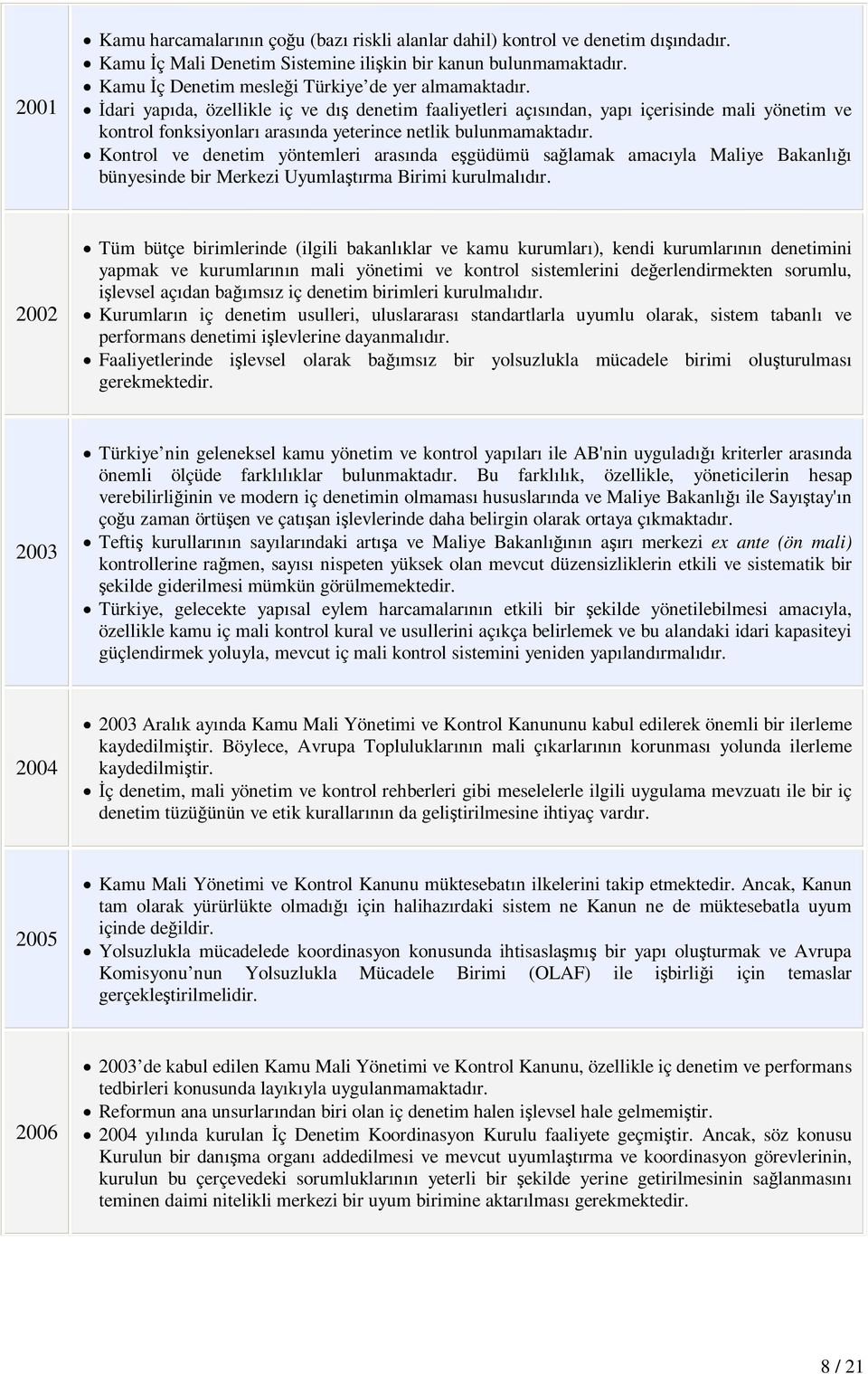 İdari yapıda, özellikle iç ve dış denetim faaliyetleri açısından, yapı içerisinde mali yönetim ve kontrol fonksiyonları arasında yeterince netlik bulunmamaktadır.