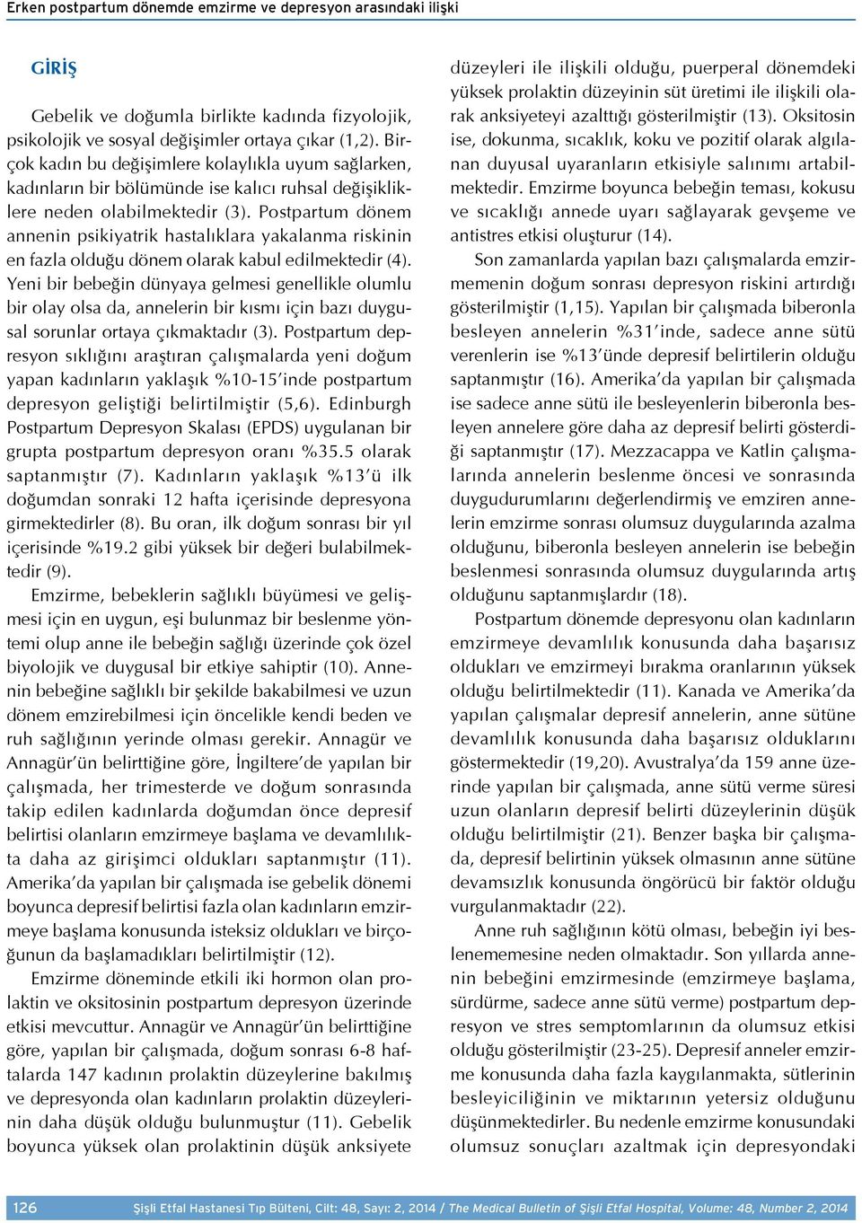 Postpartum dönem annenin psikiyatrik hastalıklara yakalanma riskinin en fazla olduğu dönem olarak kabul edilmektedir (4).