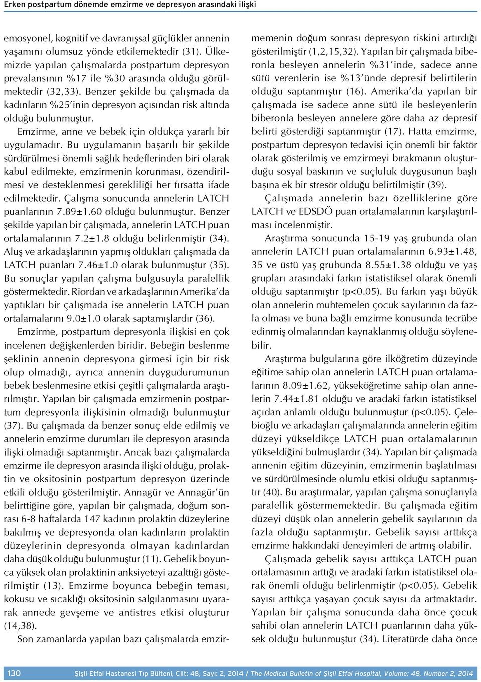 Benzer şekilde bu çalışmada da kadınların %25 inin depresyon açısından risk altında olduğu bulunmuştur. Emzirme, anne ve bebek için oldukça yararlı bir uygulamadır.